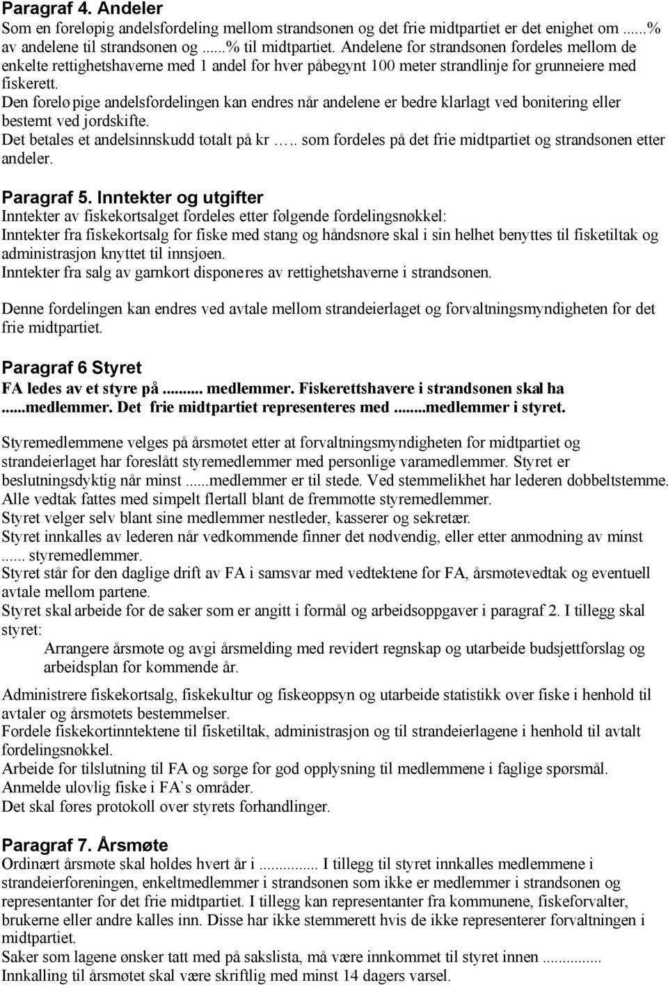 Den foreløpige andelsfordelingen kan endres når andelene er bedre klarlagt ved bonitering eller bestemt ved jordskifte. Det betales et andelsinnskudd totalt på kr.