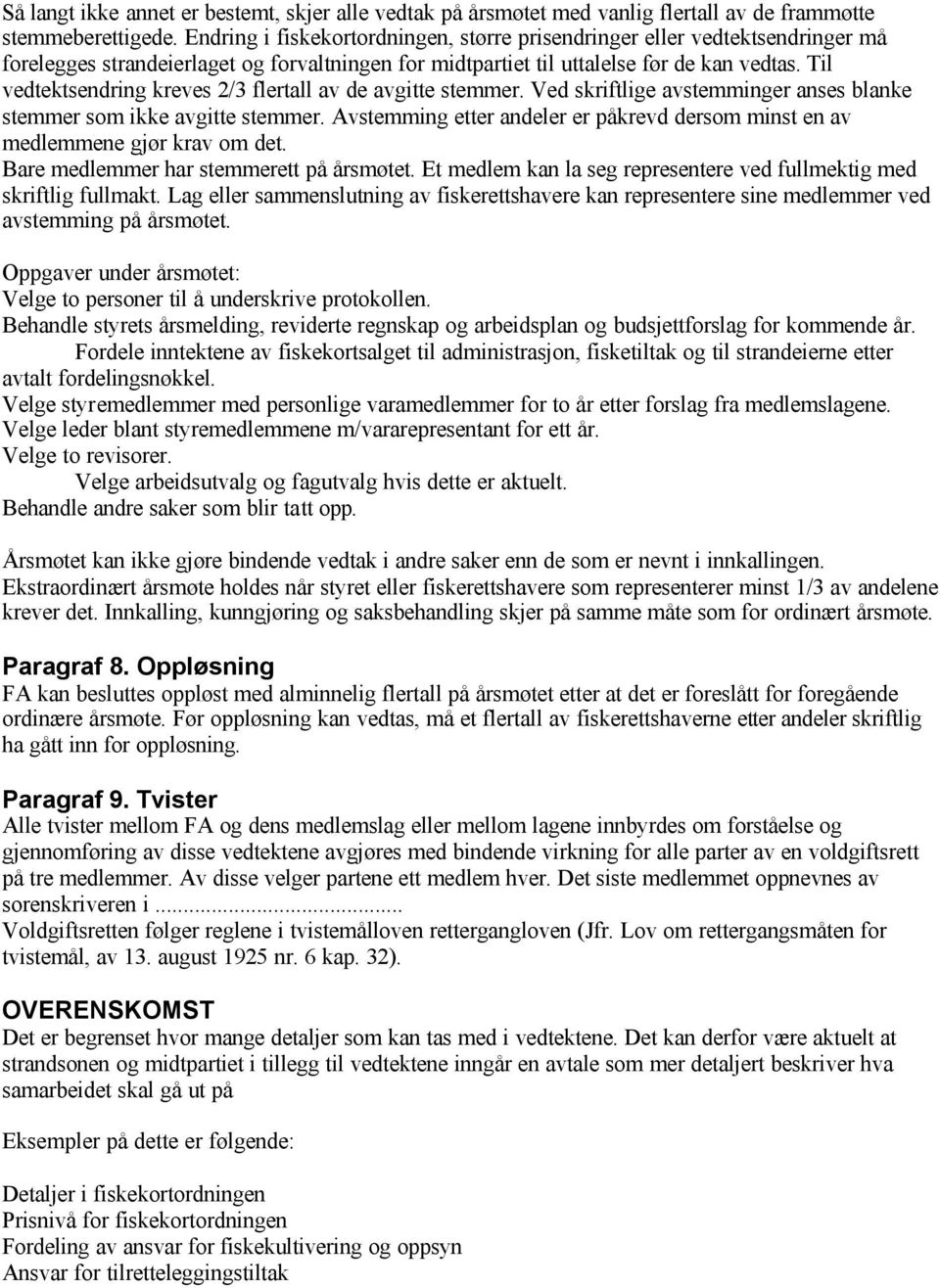 Til vedtektsendring kreves 2/3 flertall av de avgitte stemmer. Ved skriftlige avstemminger anses blanke stemmer som ikke avgitte stemmer.