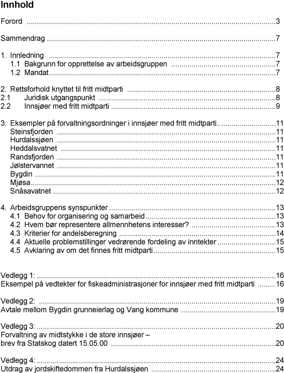 ..12 Snåsavatnet...12 4. Arbeidsgruppens synspunkter...13 4.1 Behov for organisering og samarbeid...13 4.2 Hvem bør representere allmennhetens interesser?...13 4.3 Kriterier for andelsberegning...14 4.