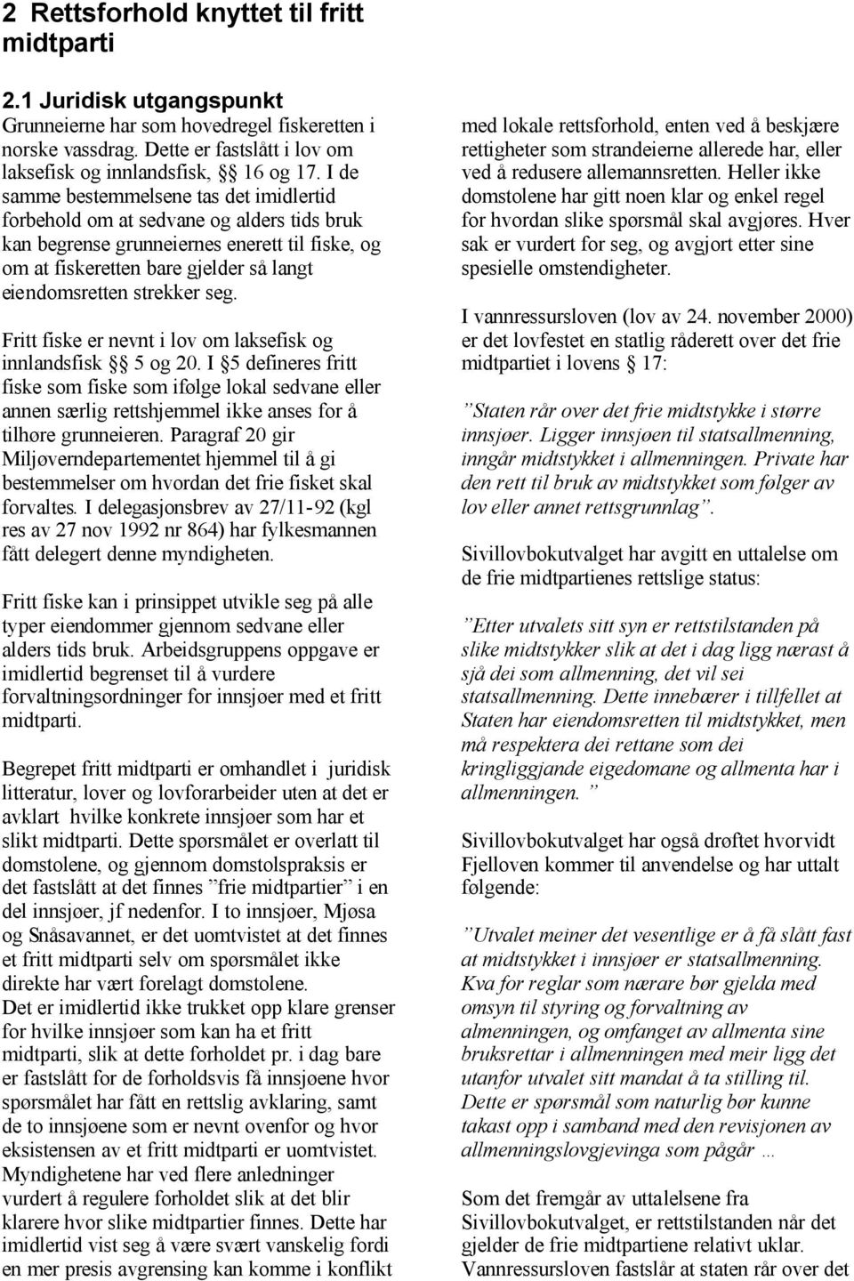 seg. Fritt fiske er nevnt i lov om laksefisk og innlandsfisk 5 og 20. I 5 defineres fritt fiske som fiske som ifølge lokal sedvane eller annen særlig rettshjemmel ikke anses for å tilhøre grunneieren.