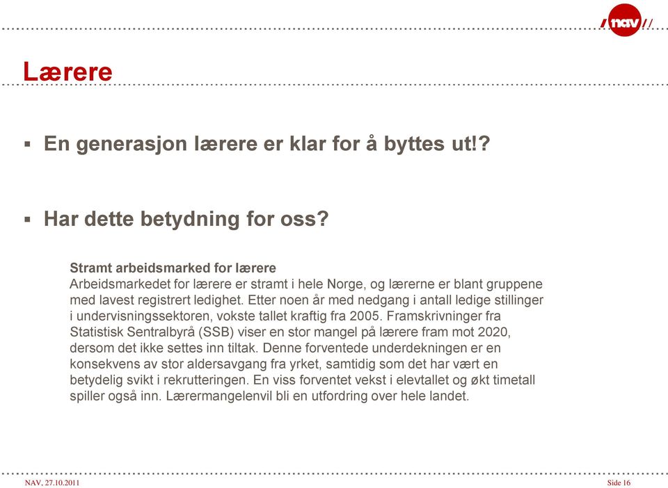 Etter noen år med nedgang i antall ledige stillinger i undervisningssektoren, vokste tallet kraftig fra 2005.