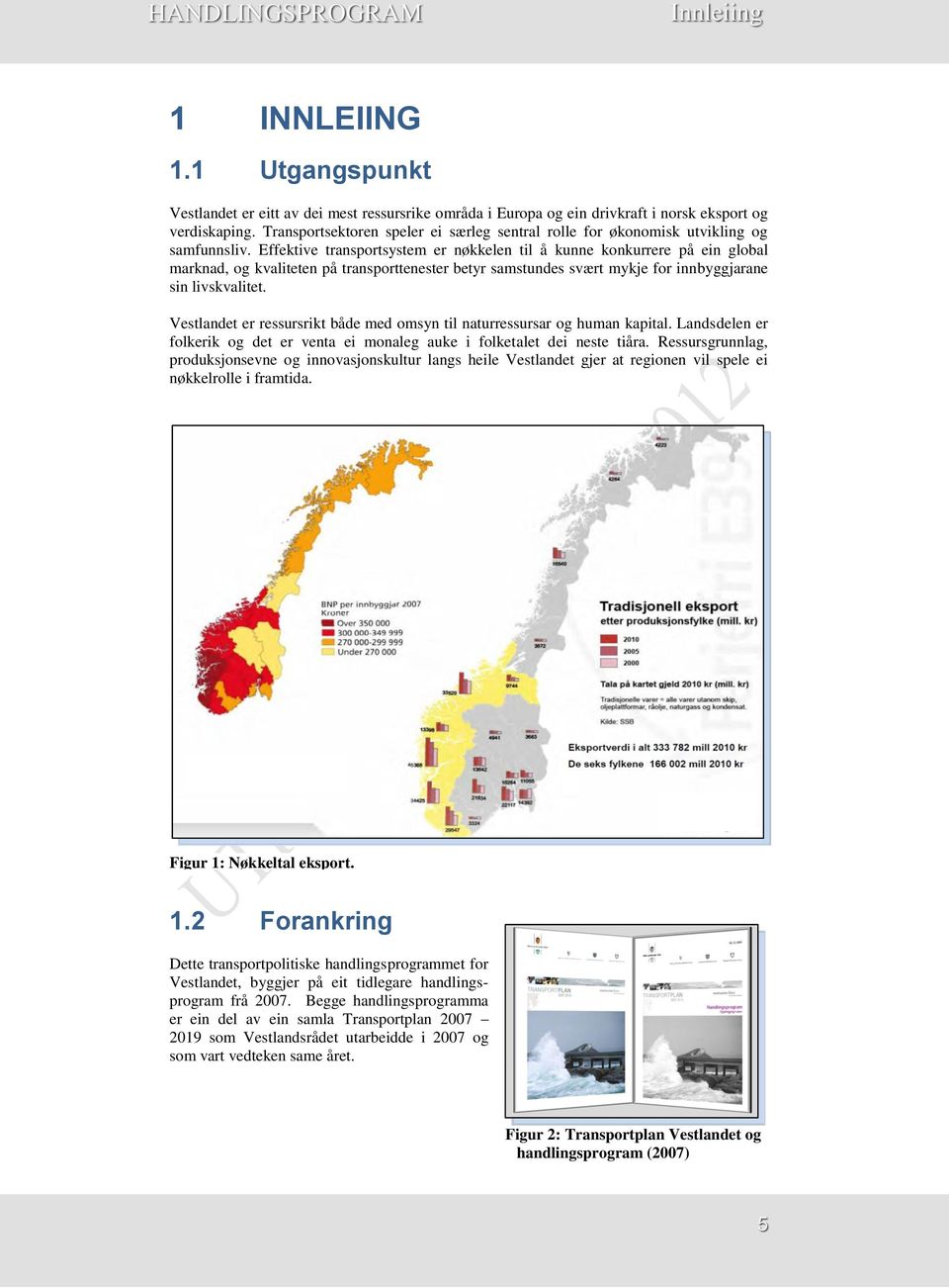 Effektive transportsystem er nøkkelen til å kunne konkurrere på ein global marknad, og kvaliteten på transporttenester betyr samstundes svært mykje for innbyggjarane sin livskvalitet.