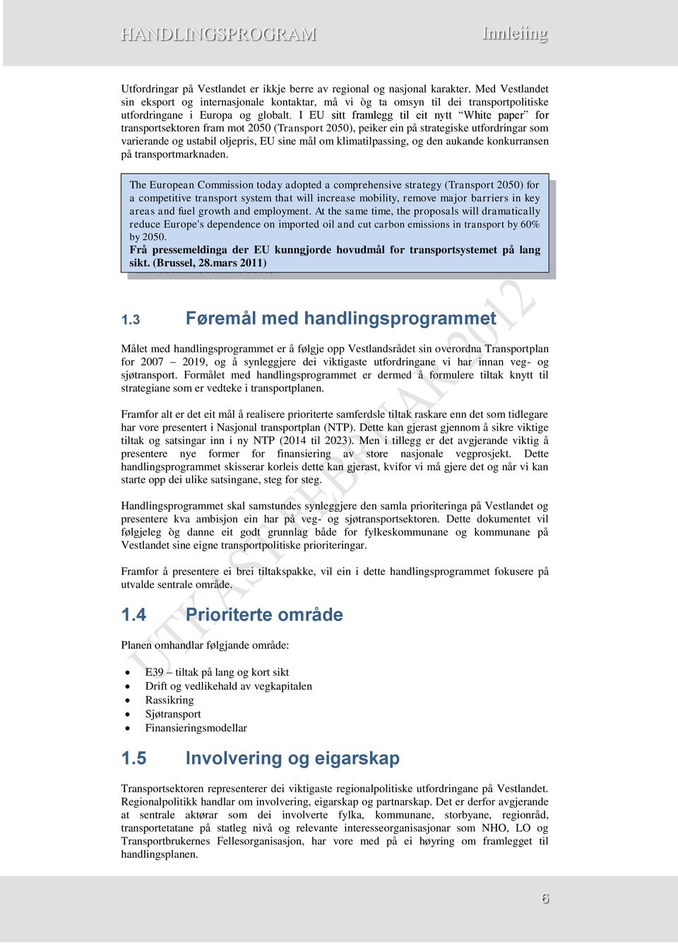 I EU sitt framlegg til eit nytt White paper for transportsektoren fram mot 2050 (Transport 2050), peiker ein på strategiske utfordringar som varierande og ustabil oljepris, EU sine mål om