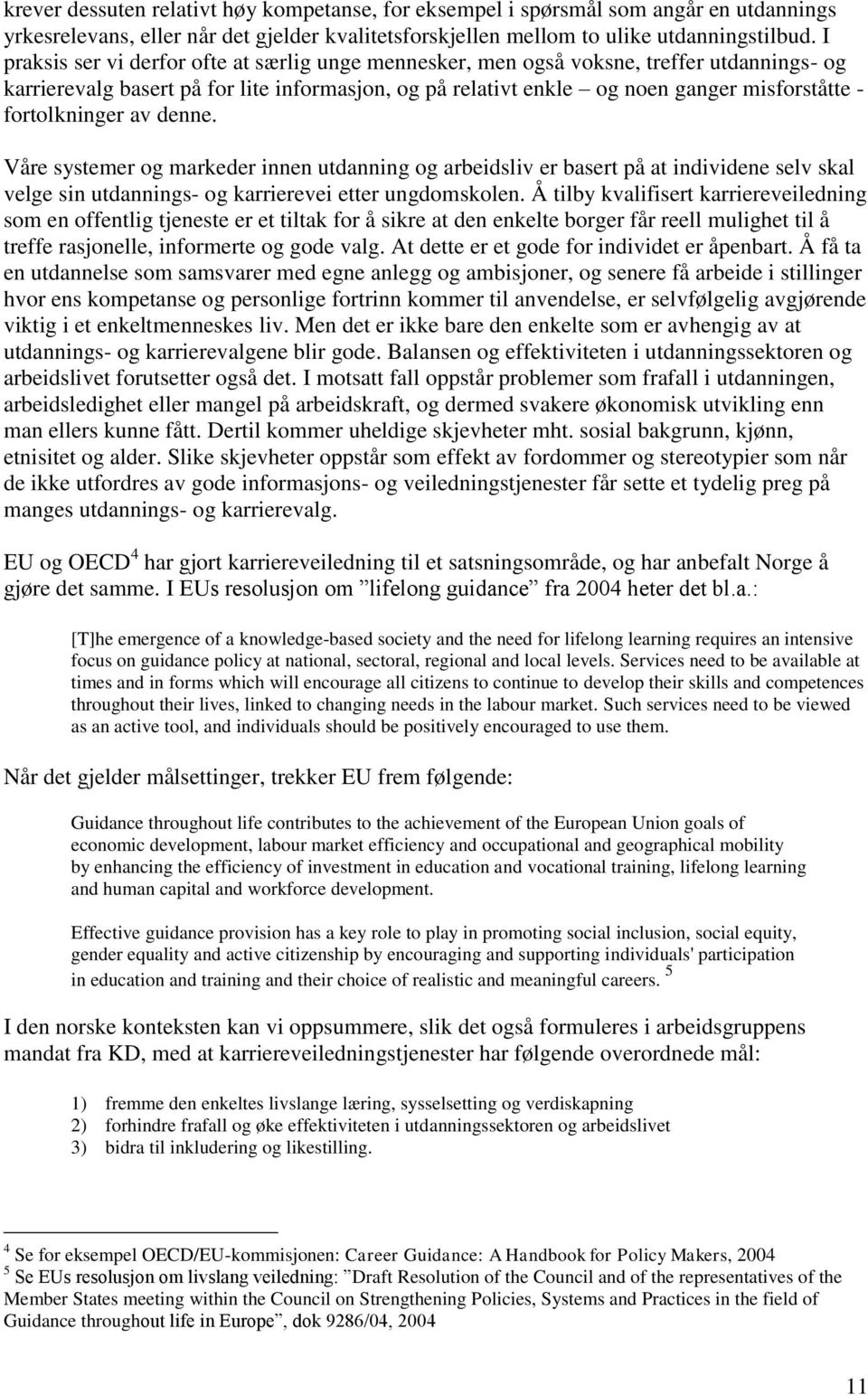 fortolkninger av denne. Våre systemer og markeder innen utdanning og arbeidsliv er basert på at individene selv skal velge sin utdannings- og karrierevei etter ungdomskolen.