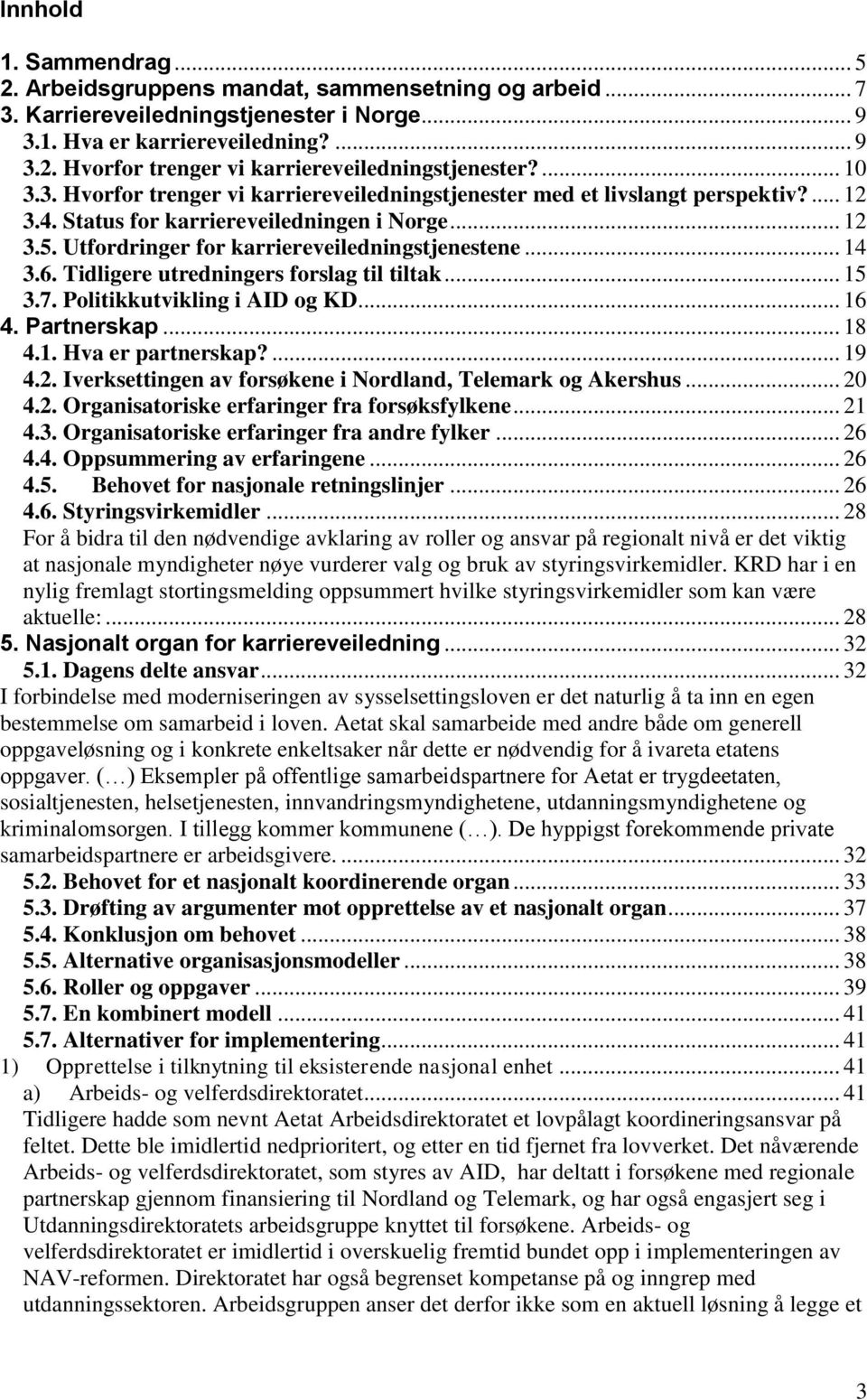 .. 14 3.6. Tidligere utredningers forslag til tiltak... 15 3.7. Politikkutvikling i AID og KD... 16 4. Partnerskap... 18 4.1. Hva er partnerskap?... 19 4.2.