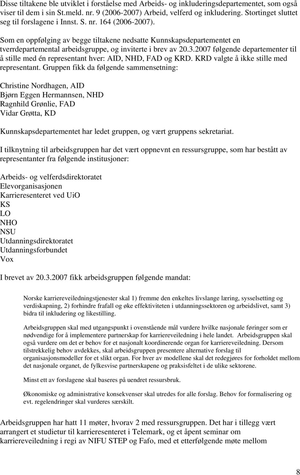 Som en oppfølging av begge tiltakene nedsatte Kunnskapsdepartementet en tverrdepartemental arbeidsgruppe, og inviterte i brev av 20.3.