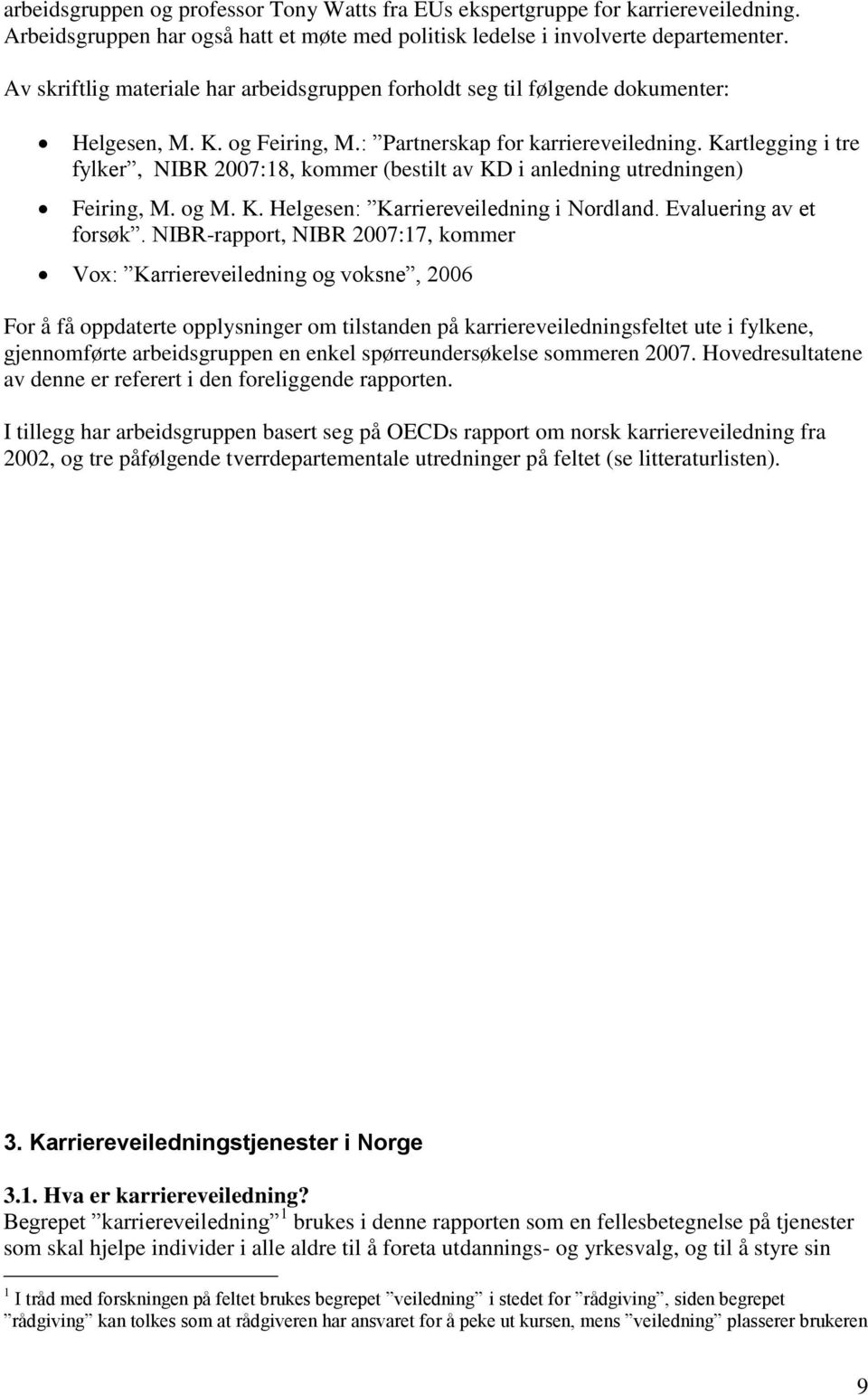 Kartlegging i tre fylker, NIBR 2007:18, kommer (bestilt av KD i anledning utredningen) Feiring, M. og M. K. Helgesen: Karriereveiledning i Nordland. Evaluering av et forsøk.