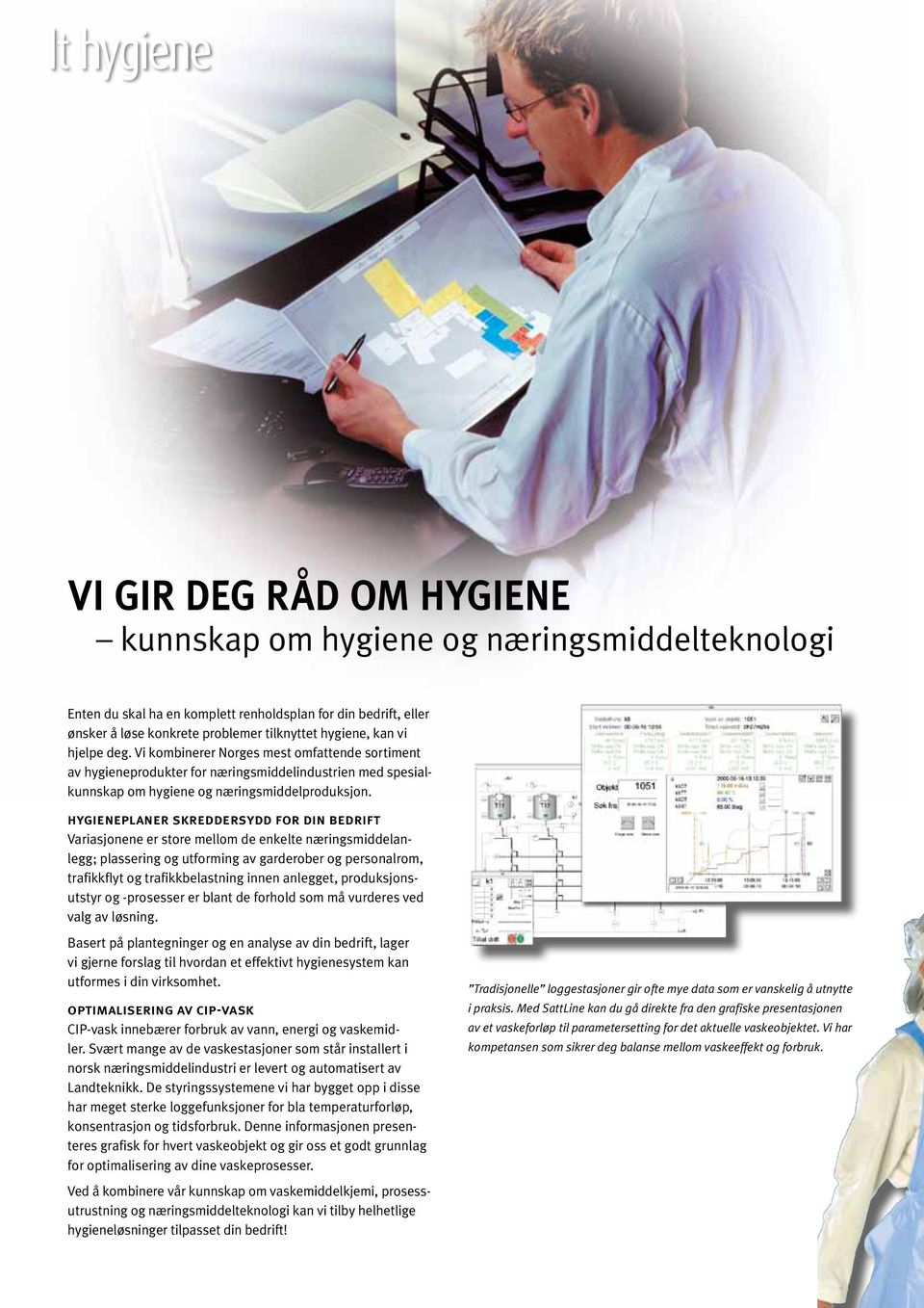 hygieneplaner skreddersydd for din bedrift Variasjonene er store mellom de enkelte næringsmiddelanlegg; plassering og utforming av garderober og personalrom, trafikkflyt og trafikkbelastning innen