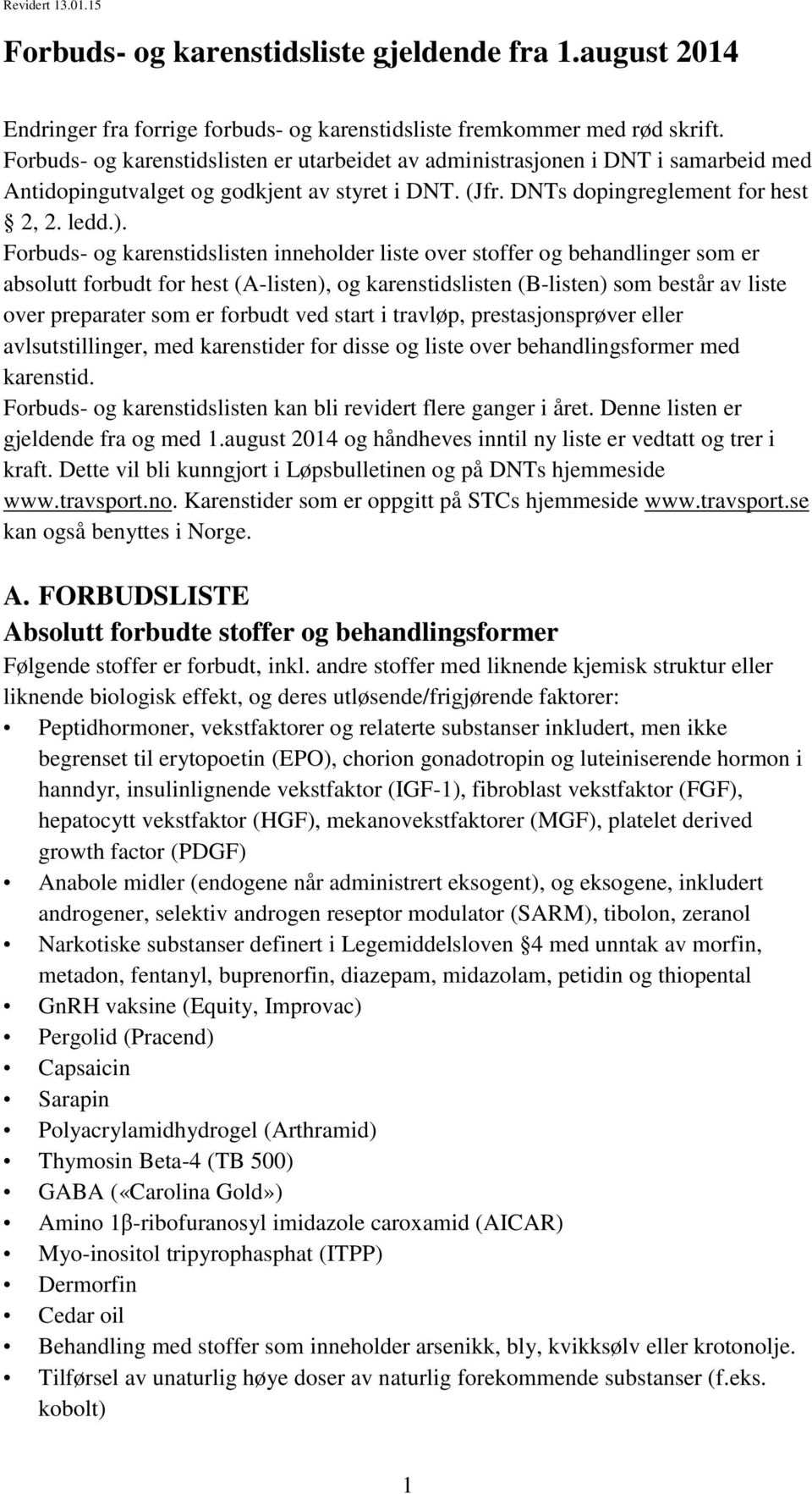 Forbuds- og karenstidslisten inneholder liste over stoffer og behandlinger som er absolutt forbudt for hest (A-listen), og karenstidslisten (B-listen) som består av liste over preparater som er