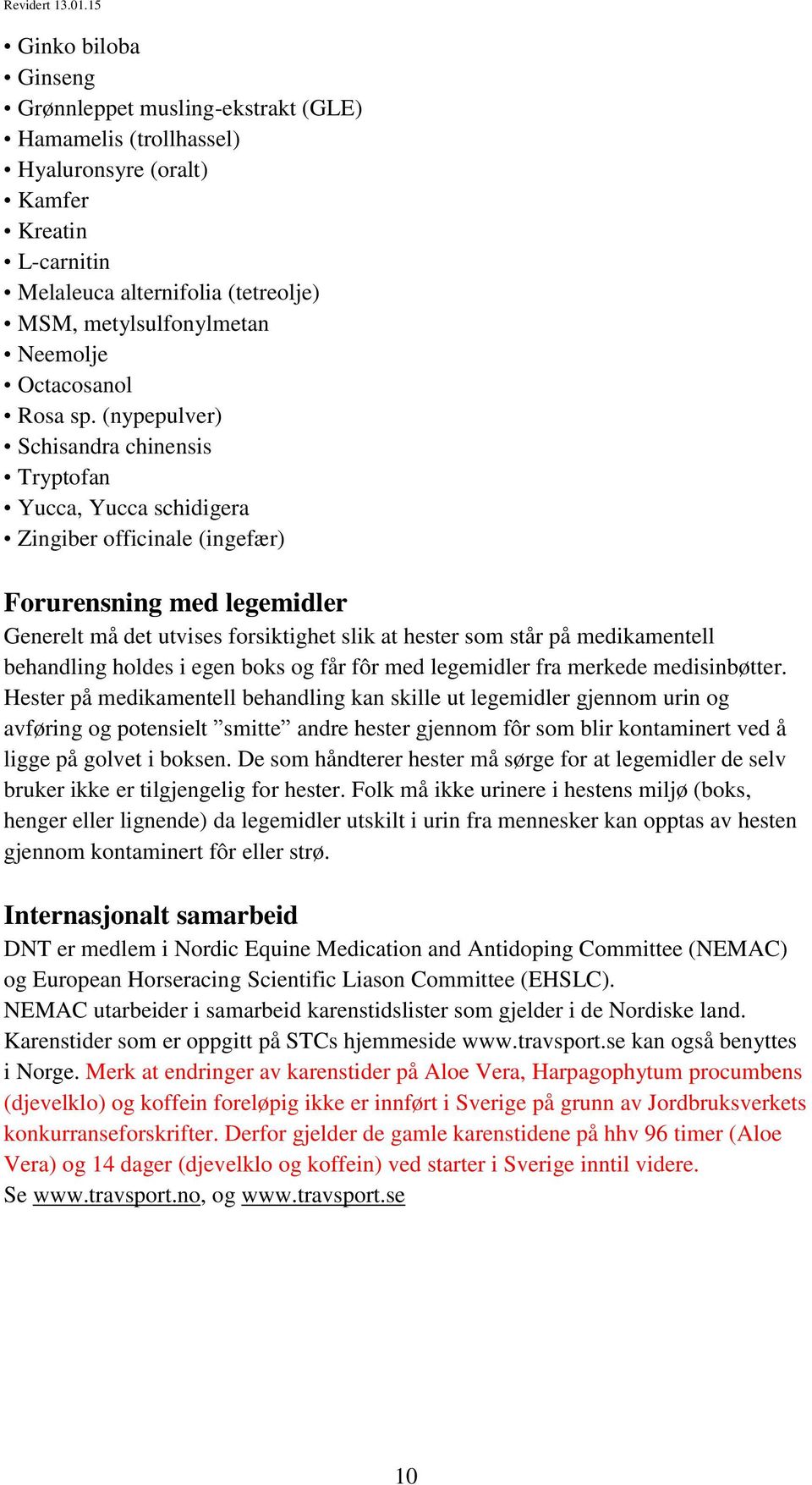 (nypepulver) Schisandra chinensis Tryptofan Yucca, Yucca schidigera Zingiber officinale (ingefær) Forurensning med legemidler Generelt må det utvises forsiktighet slik at hester som står på