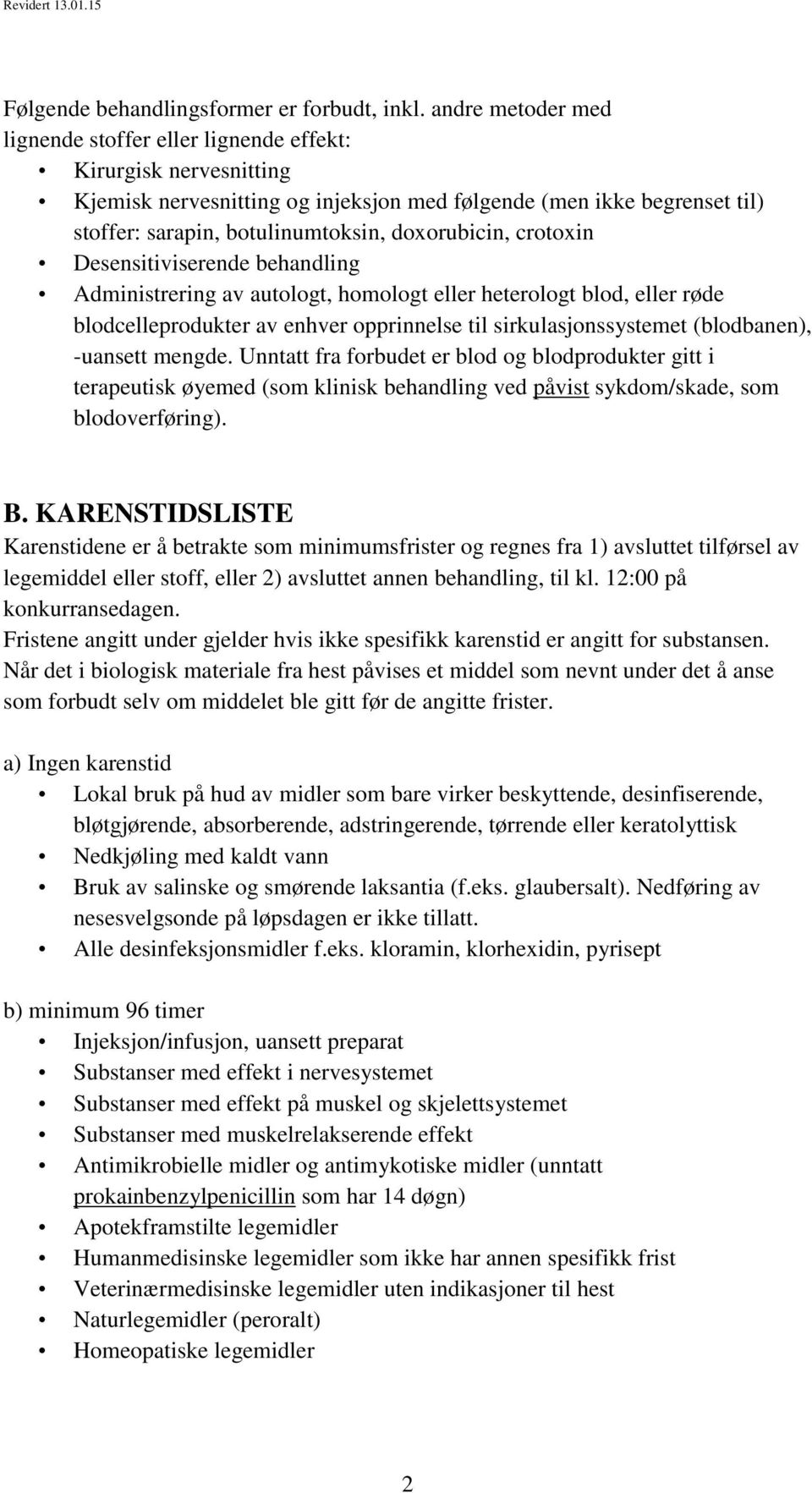 doxorubicin, crotoxin Desensitiviserende behandling Administrering av autologt, homologt eller heterologt blod, eller røde blodcelleprodukter av enhver opprinnelse til sirkulasjonssystemet