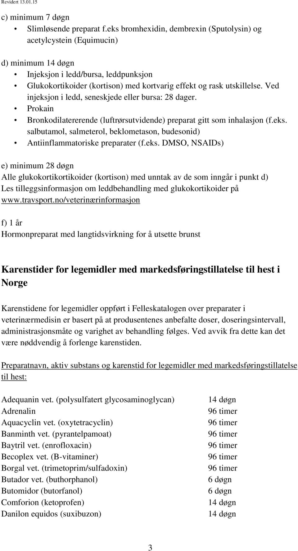 Ved injeksjon i ledd, seneskjede eller bursa: 28 dager. Prokain Bronkodilatererende (luftrørsutvidende) preparat gitt som inhalasjon (f.eks. salbutamol, salmeterol, beklometason, budesonid) Antiinflammatoriske preparater (f.