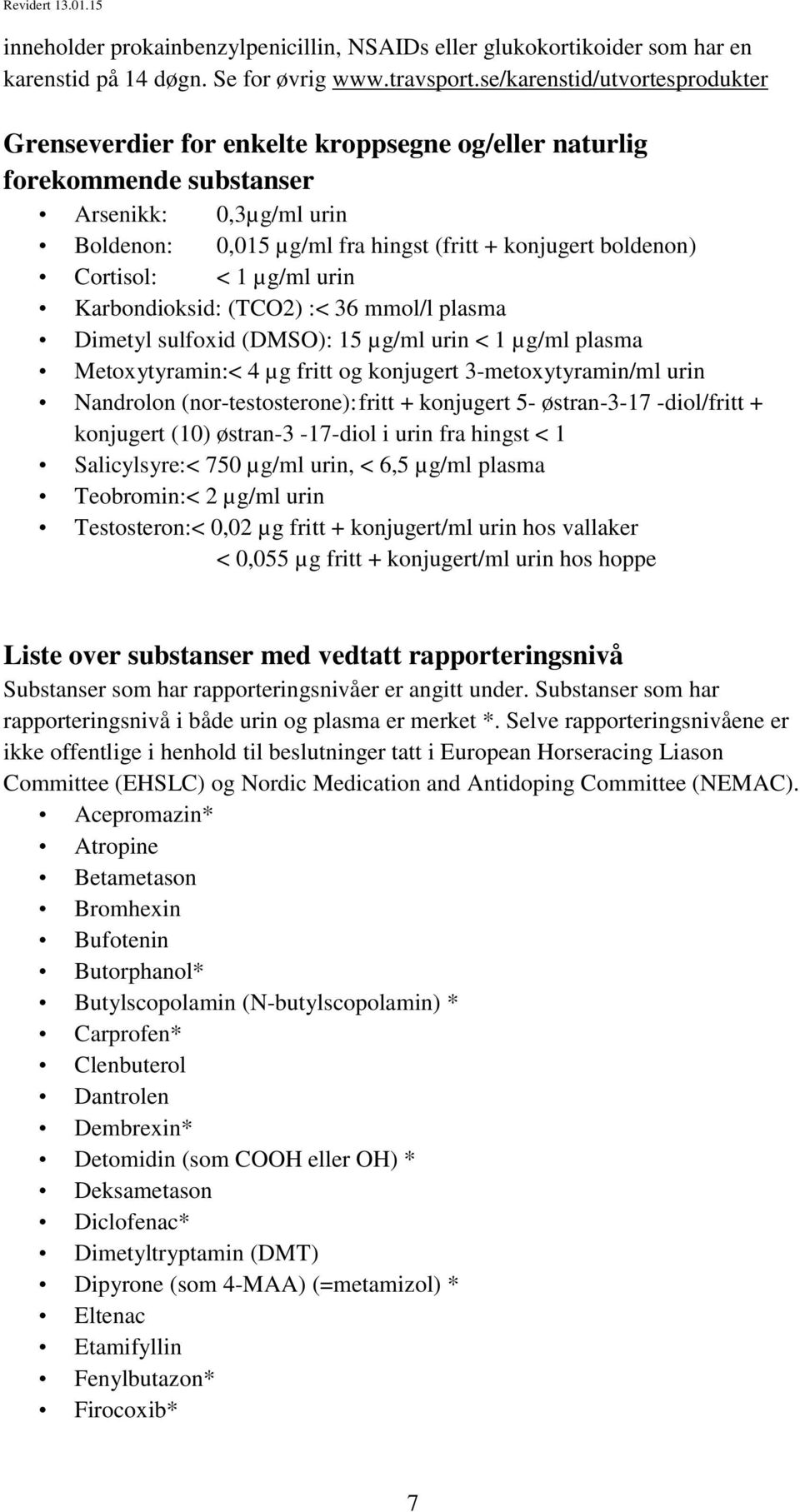 Cortisol: < 1 µg/ml urin Karbondioksid: (TCO2) :< 36 mmol/l plasma Dimetyl sulfoxid (DMSO): 15 µg/ml urin < 1 µg/ml plasma Metoxytyramin:< 4 µg fritt og konjugert 3-metoxytyramin/ml urin Nandrolon