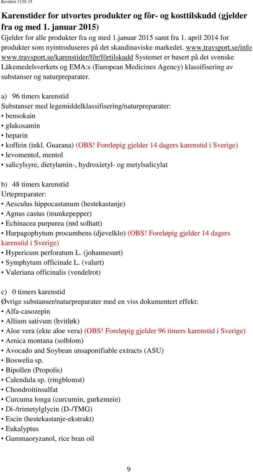 se/info www.travsport.se/karenstider/fôr/fôrtilskudd Systemet er basert på det svenske Läkemedelsverkets og EMA:s (European Medicines Agency) klassifisering av substanser og naturpreparater.