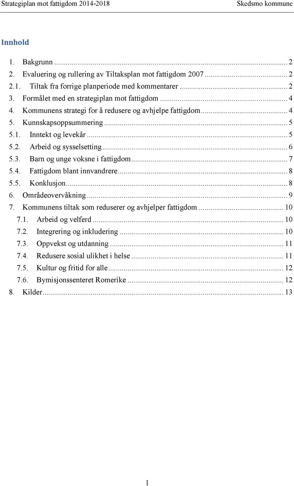 Barn og unge voksne i fattigdom... 7 5.4. Fattigdom blant innvandrere... 8 5.5. Konklusjon... 8 6. Områdeovervåkning... 9 7. Kommunens tiltak som reduserer og avhjelper fattigdom... 10