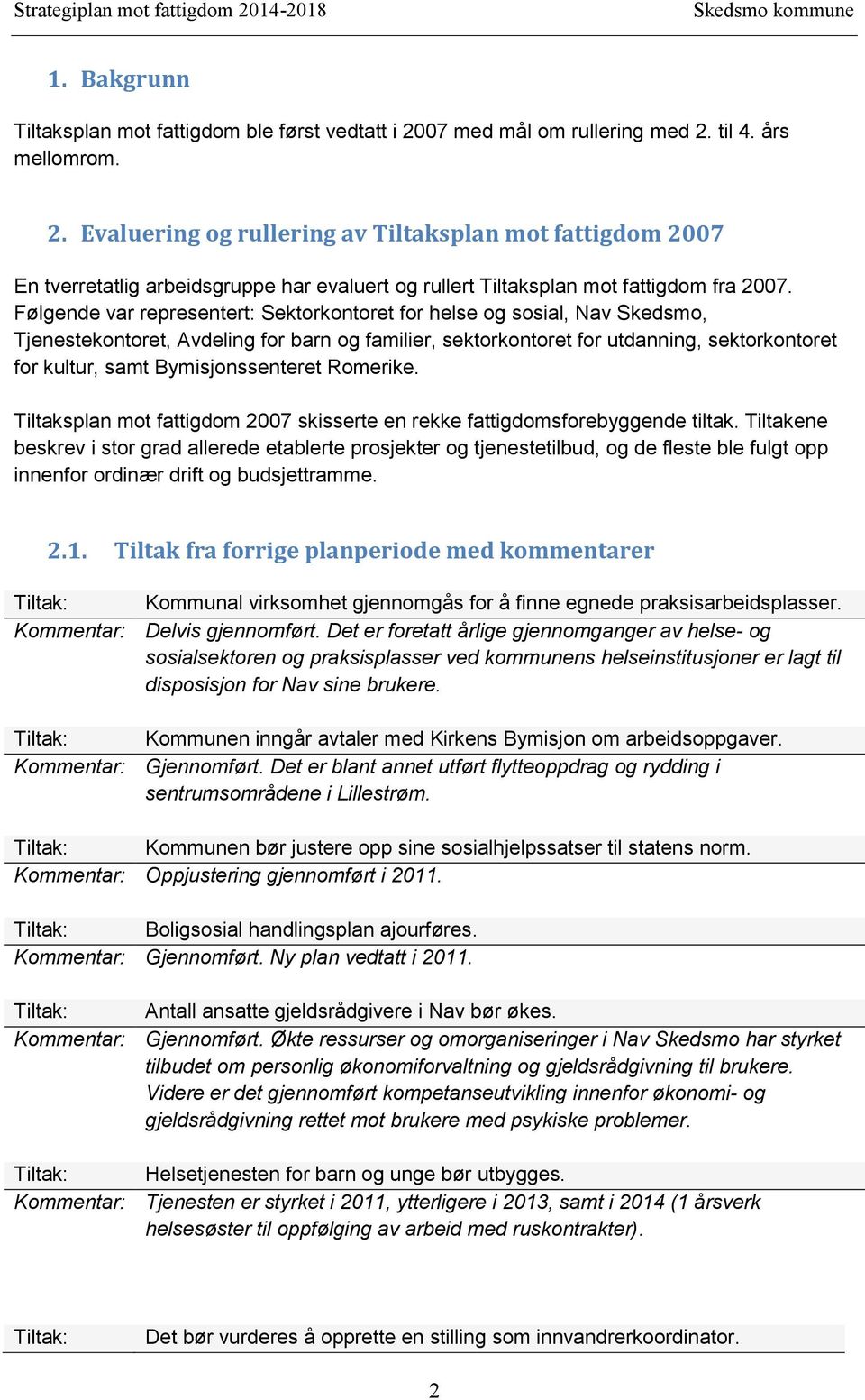 Følgende var representert: Sektorkontoret for helse og sosial, Nav Skedsmo, Tjenestekontoret, Avdeling for barn og familier, sektorkontoret for utdanning, sektorkontoret for kultur, samt