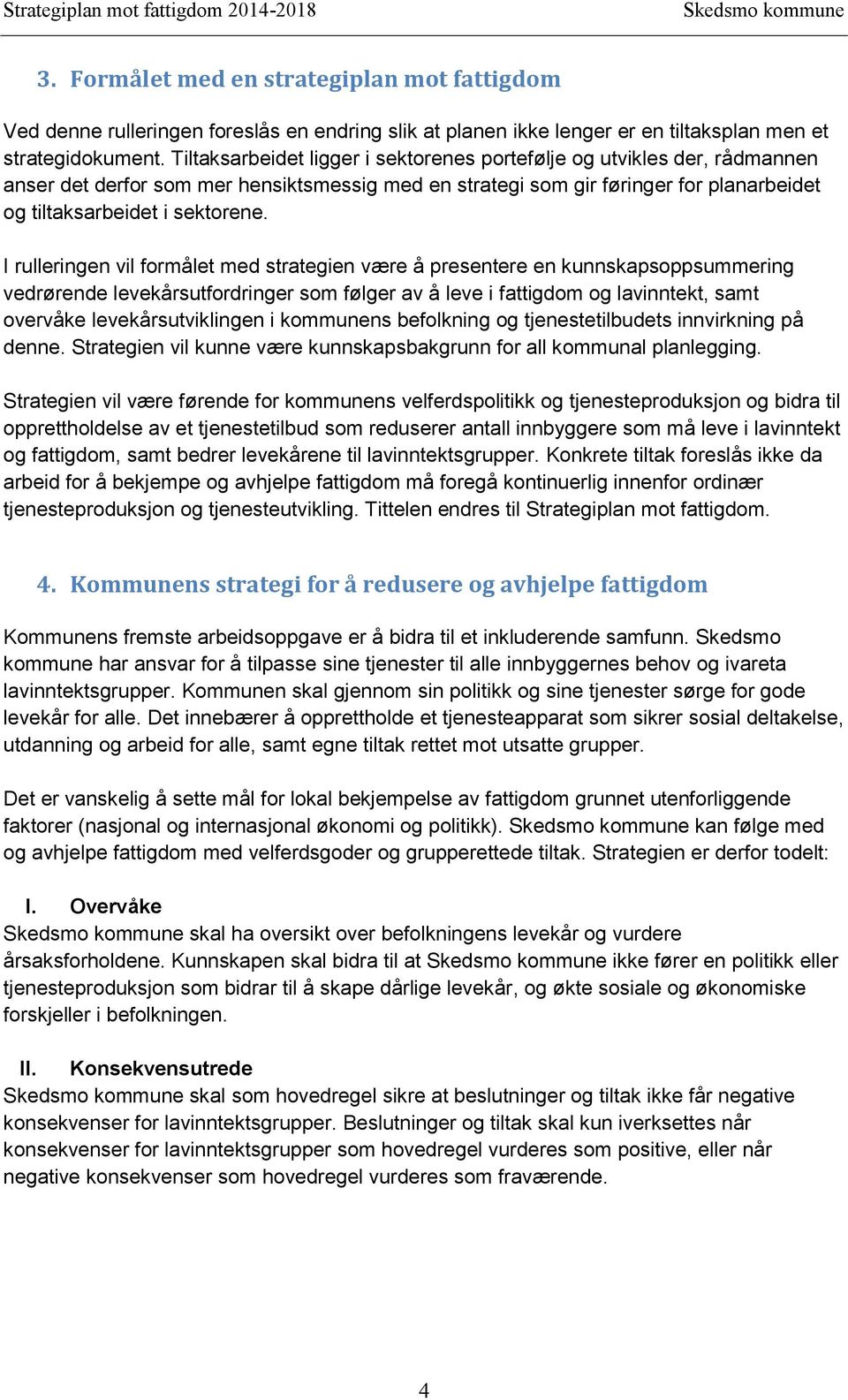 I rulleringen vil formålet med strategien være å presentere en kunnskapsoppsummering vedrørende levekårsutfordringer som følger av å leve i fattigdom og lavinntekt, samt overvåke levekårsutviklingen