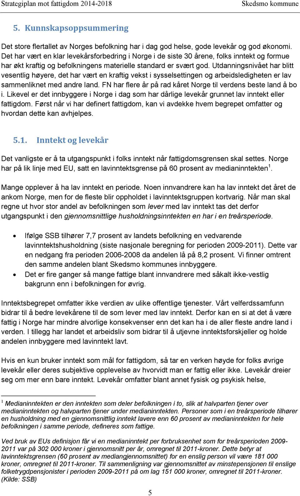 Utdanningsnivået har blitt vesentlig høyere, det har vært en kraftig vekst i sysselsettingen og arbeidsledigheten er lav sammenliknet med andre land.