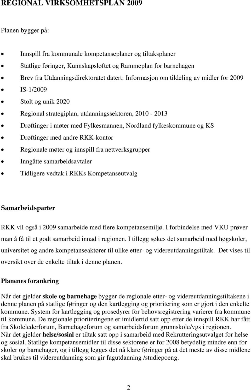 Drøftinger med andre RKK-kontor Regionale møter og innspill fra nettverksgrupper Inngåtte samarbeidsavtaler Tidligere vedtak i RKKs Kompetanseutvalg Samarbeidsparter RKK vil også i 2009 samarbeide