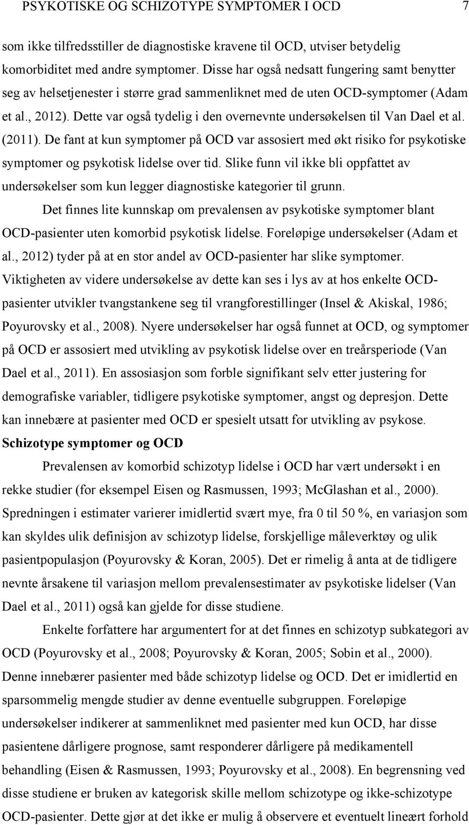 Dette var også tydelig i den overnevnte undersøkelsen til Van Dael et al. (2011). De fant at kun symptomer på OCD var assosiert med økt risiko for psykotiske symptomer og psykotisk lidelse over tid.