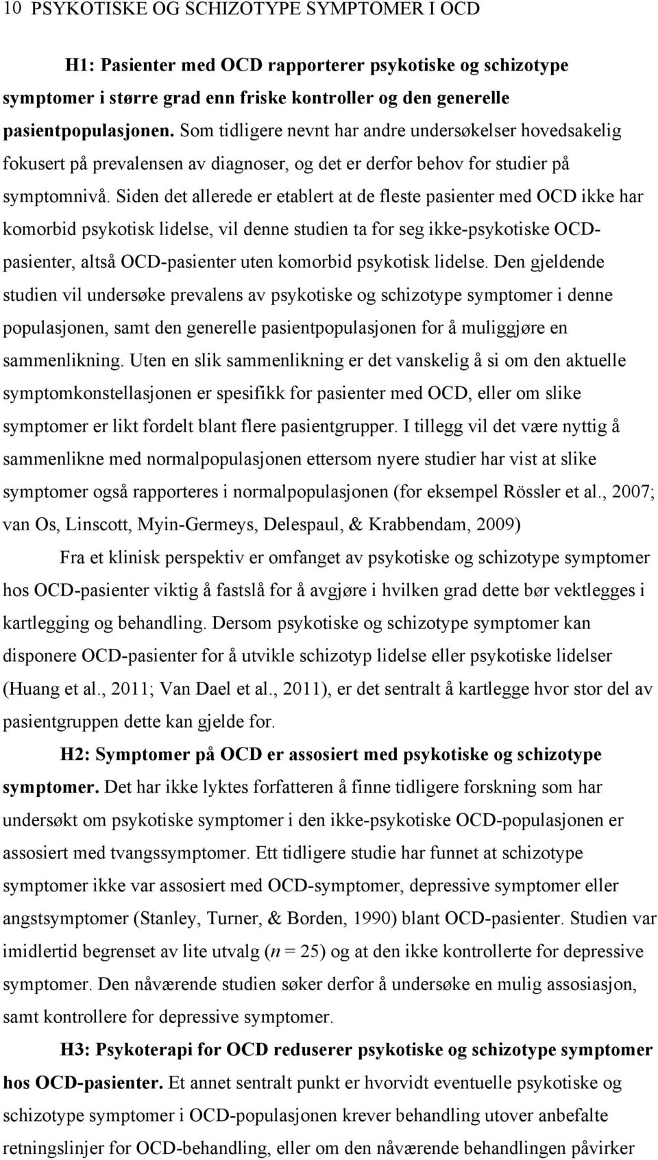 Siden det allerede er etablert at de fleste pasienter med OCD ikke har komorbid psykotisk lidelse, vil denne studien ta for seg ikke-psykotiske OCDpasienter, altså OCD-pasienter uten komorbid