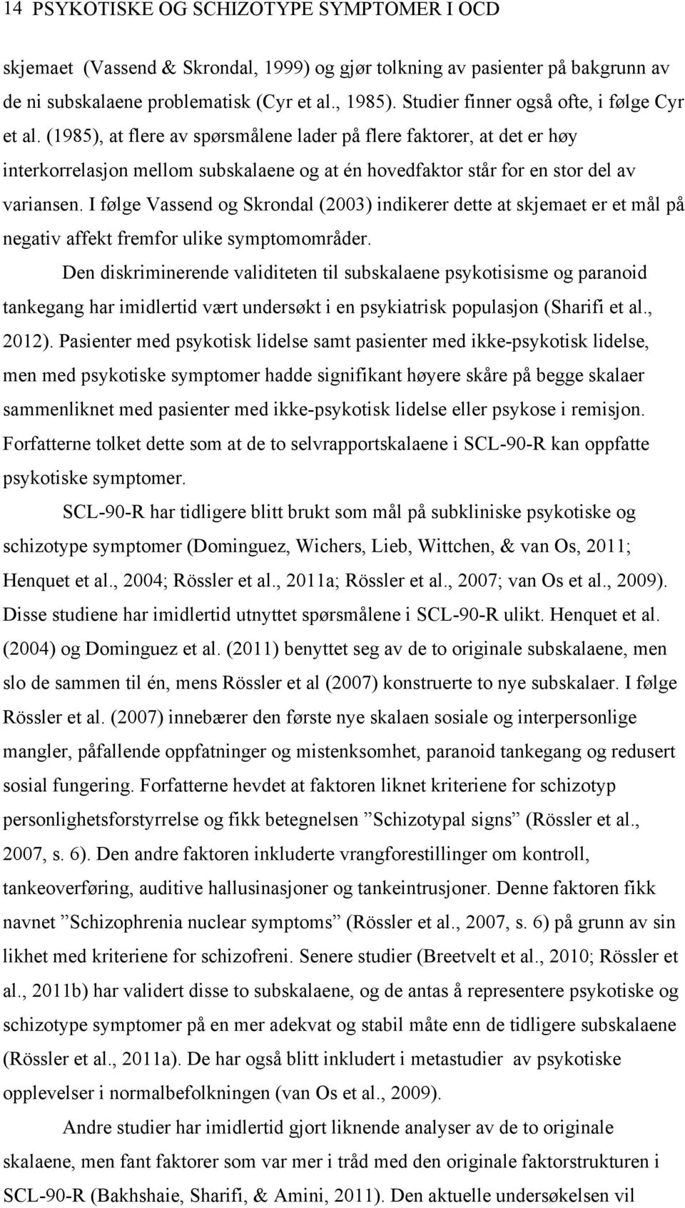 (1985), at flere av spørsmålene lader på flere faktorer, at det er høy interkorrelasjon mellom subskalaene og at én hovedfaktor står for en stor del av variansen.