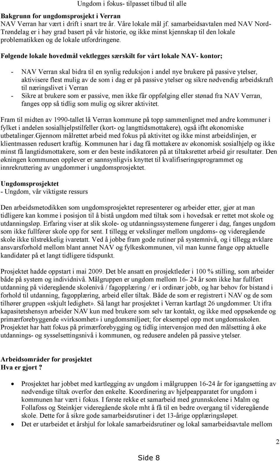 Følgende lokale hovedmål vektlegges særskilt for vårt lokale NAV- kontor; - NAV Verran skal bidra til en synlig reduksjon i andel nye brukere på passive ytelser, aktivisere flest mulig av de som i