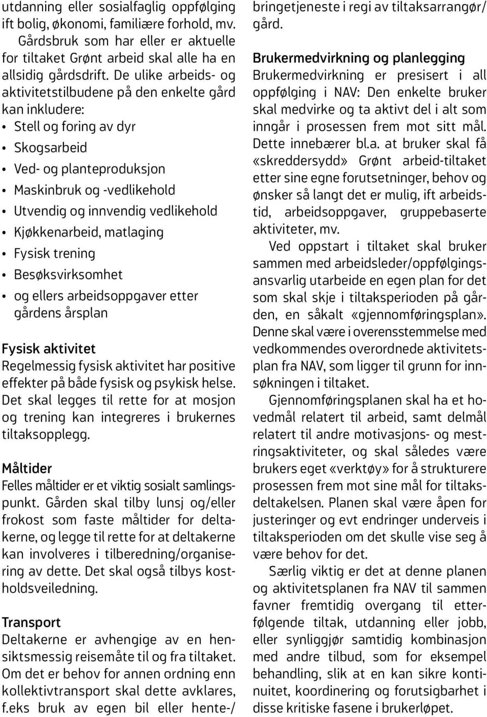 Kjøkkenarbeid, matlaging Fysisk trening Besøksvirksomhet og ellers arbeidsoppgaver etter gårdens årsplan Fysisk aktivitet Regelmessig fysisk aktivitet har positive effekter på både fysisk og psykisk