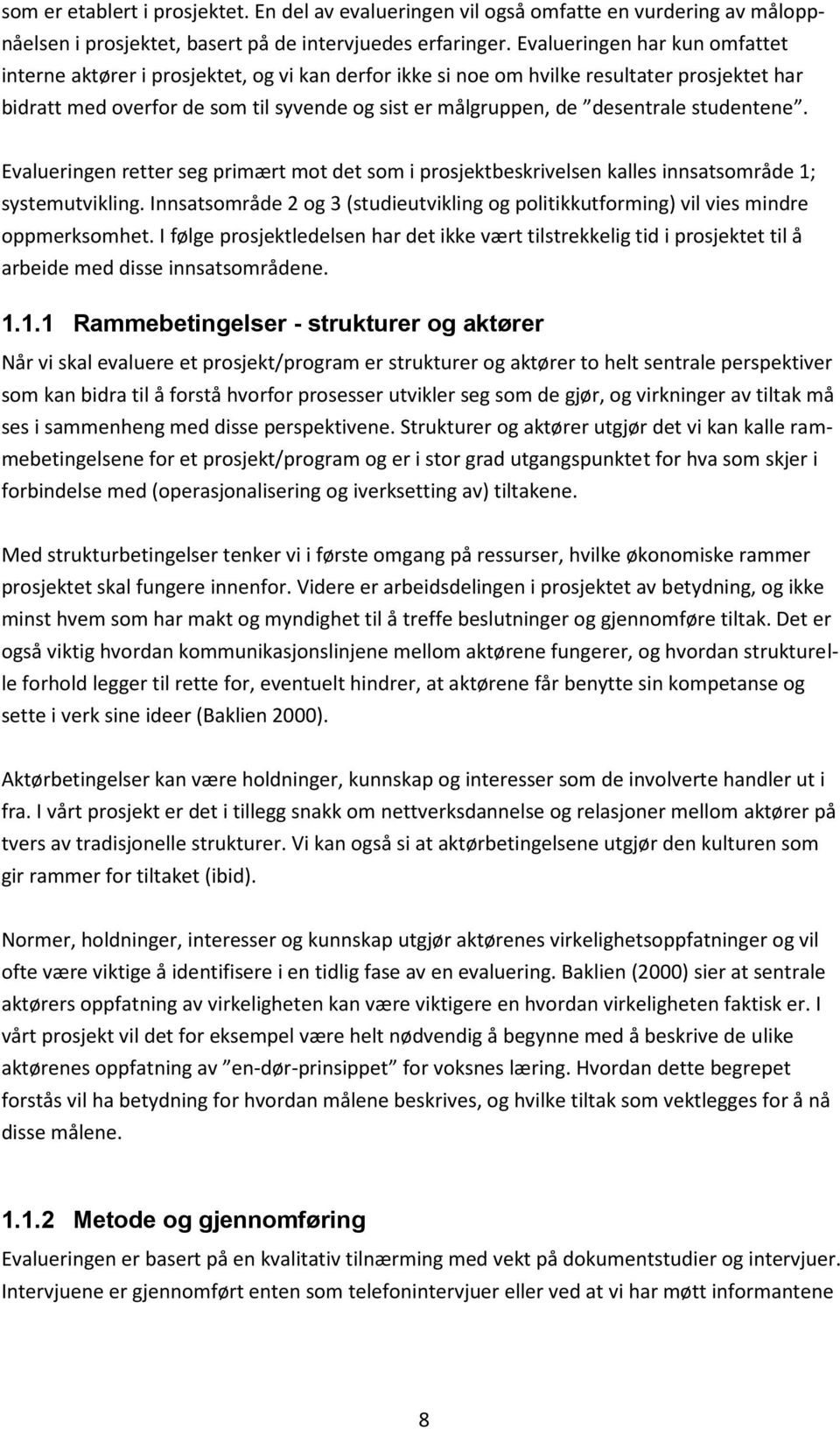 desentrale studentene. Evalueringen retter seg primært mot det som i prosjektbeskrivelsen kalles innsatsområde 1; systemutvikling.