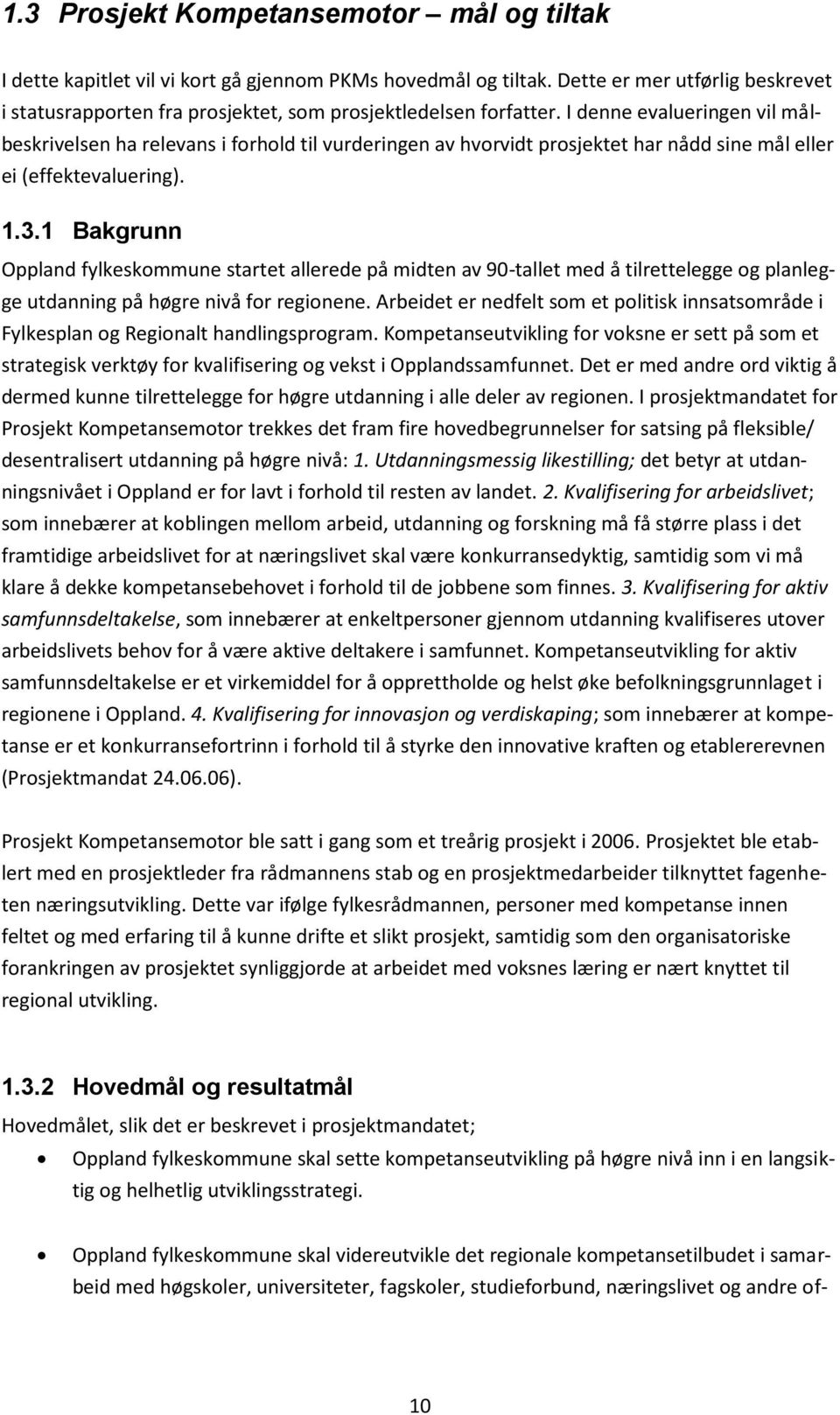 I denne evalueringen vil målbeskrivelsen ha relevans i forhold til vurderingen av hvorvidt prosjektet har nådd sine mål eller ei (effektevaluering). 1.3.