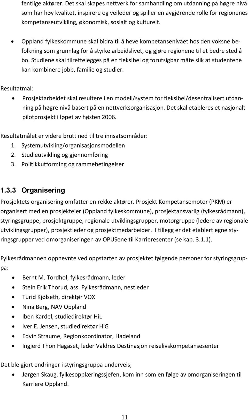 og kulturelt. Oppland fylkeskommune skal bidra til å heve kompetansenivået hos den voksne befolkning som grunnlag for å styrke arbeidslivet, og gjøre regionene til et bedre sted å bo.