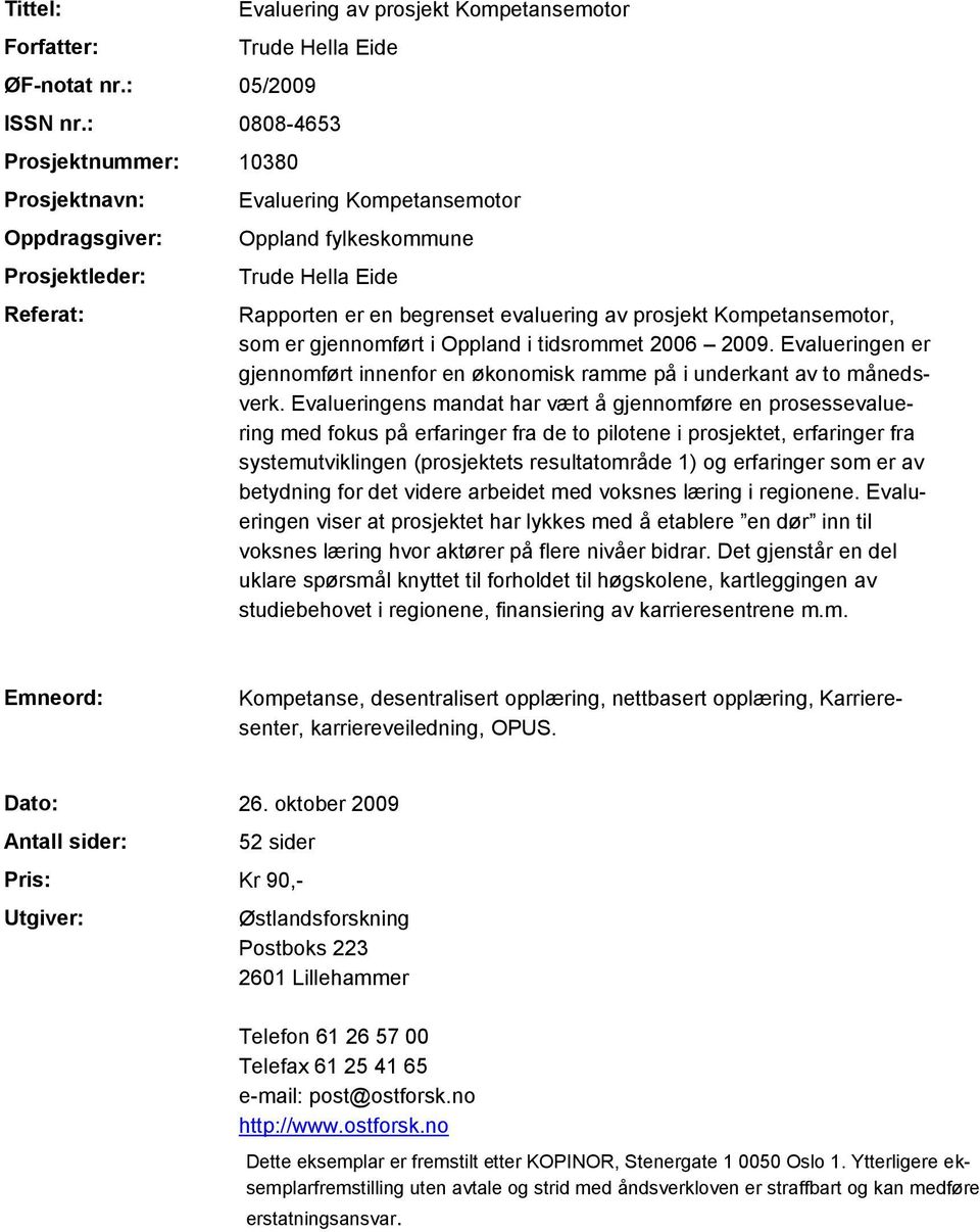 prosjekt Kompetansemotor, som er gjennomført i Oppland i tidsrommet 2006 2009. Evalueringen er gjennomført innenfor en økonomisk ramme på i underkant av to månedsverk.