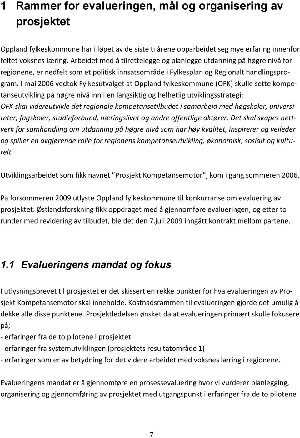 I mai 2006 vedtok Fylkesutvalget at Oppland fylkeskommune (OFK) skulle sette kompetanseutvikling på høgre nivå inn i en langsiktig og helhetlig utviklingsstrategi: OFK skal videreutvikle det