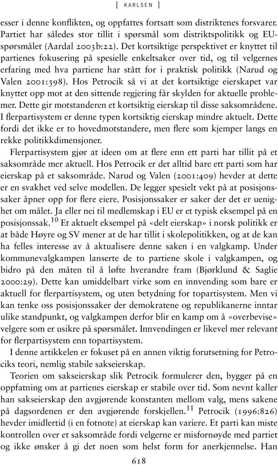 2001:398). Hos Petrocik så vi at det kortsiktige eierskapet var knyttet opp mot at den sittende regjering får skylden for aktuelle problemer.