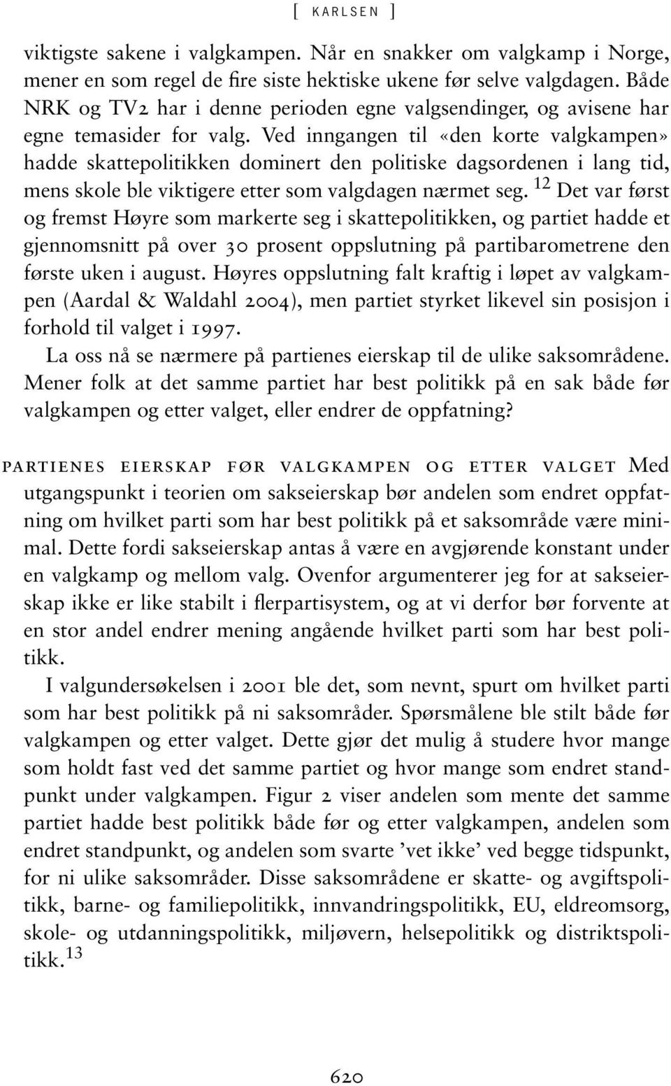 Ved inngangen til «den korte valgkampen» hadde skattepolitikken dominert den politiske dagsordenen i lang tid, mens skole ble viktigere etter som valgdagen nærmet seg.