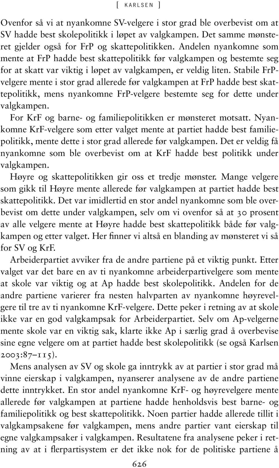 Stabile FrPvelgere mente i stor grad allerede før valgkampen at FrP hadde best skattepolitikk, mens nyankomne FrP-velgere bestemte seg for dette under valgkampen.