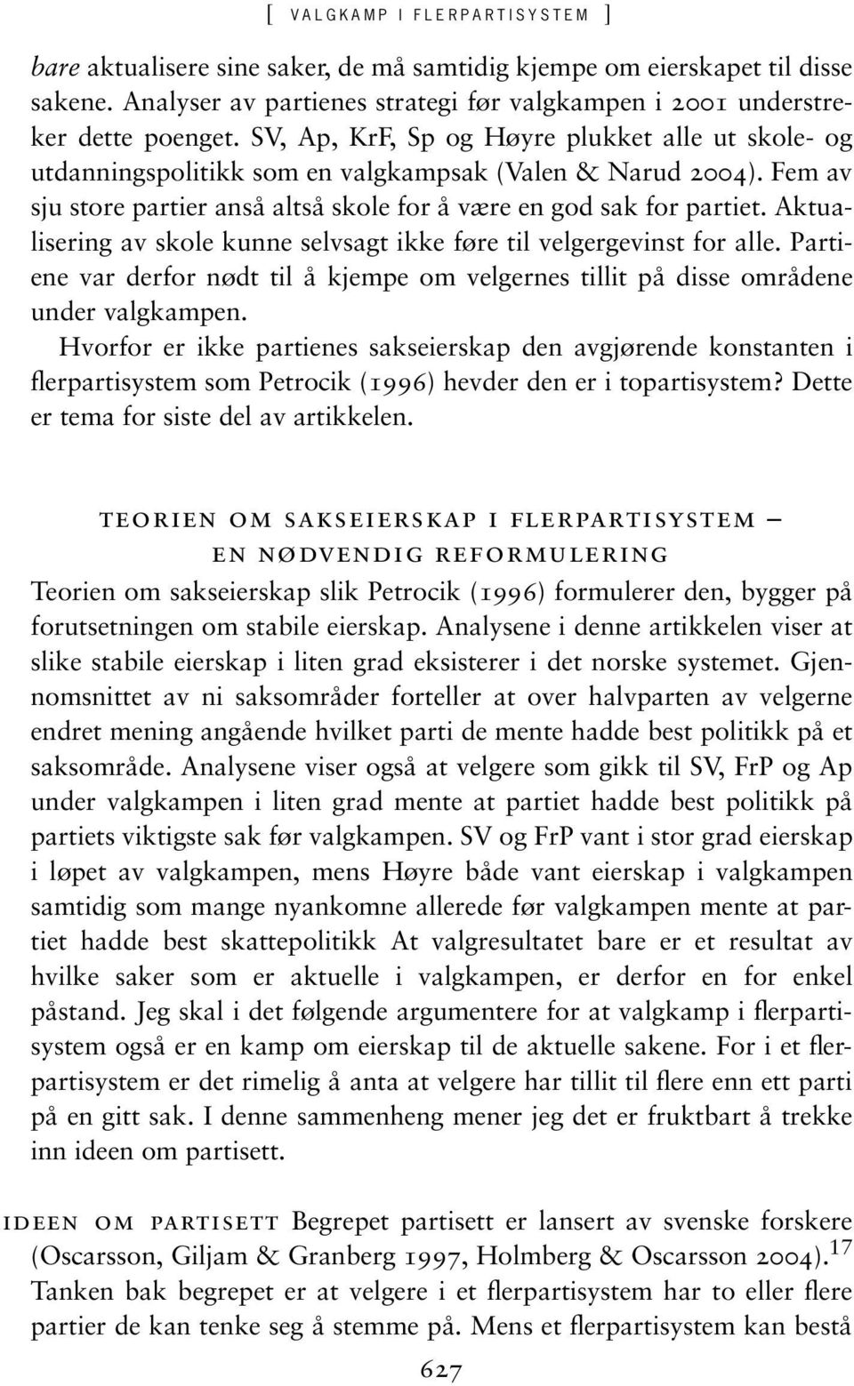 Aktualisering av skole kunne selvsagt ikke føre til velgergevinst for alle. Partiene var derfor nødt til å kjempe om velgernes tillit på disse områdene under valgkampen.