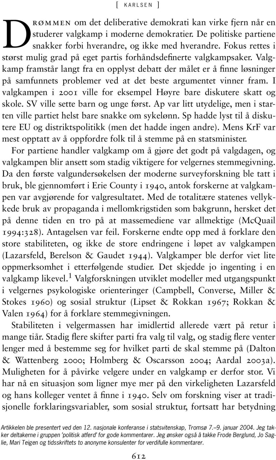 Valgkamp framstår langt fra en opplyst debatt der målet er å finne løsninger på samfunnets problemer ved at det beste argumentet vinner fram.