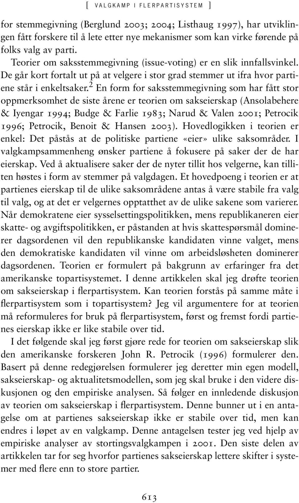 2 En form for saksstemmegivning som har fått stor oppmerksomhet de siste årene er teorien om sakseierskap (Ansolabehere & Iyengar 1994; Budge & Farlie 1983; Narud & Valen 2001; Petrocik 1996;