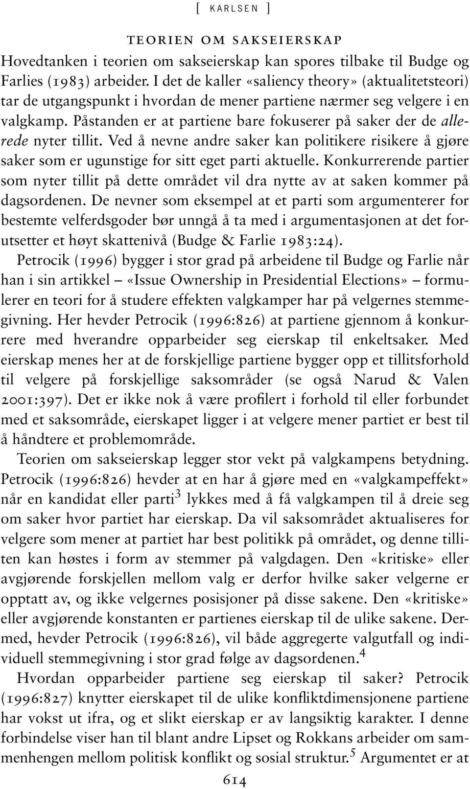 Påstanden er at partiene bare fokuserer på saker der de allerede nyter tillit. Ved å nevne andre saker kan politikere risikere å gjøre saker som er ugunstige for sitt eget parti aktuelle.