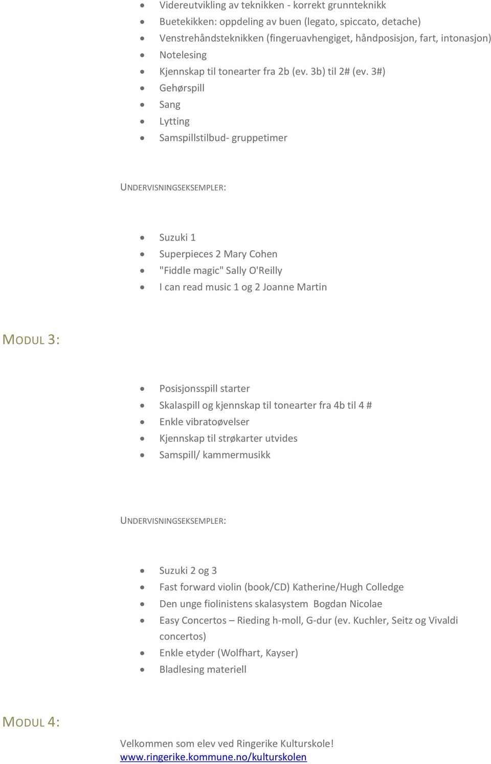 3#) Gehørspill Sang Lytting Samspillstilbud- gruppetimer Suzuki 1 Superpieces 2 Mary Cohen "Fiddle magic" Sally O'Reilly I can read music 1 og 2 Joanne Martin MODUL 3: Posisjonsspill starter