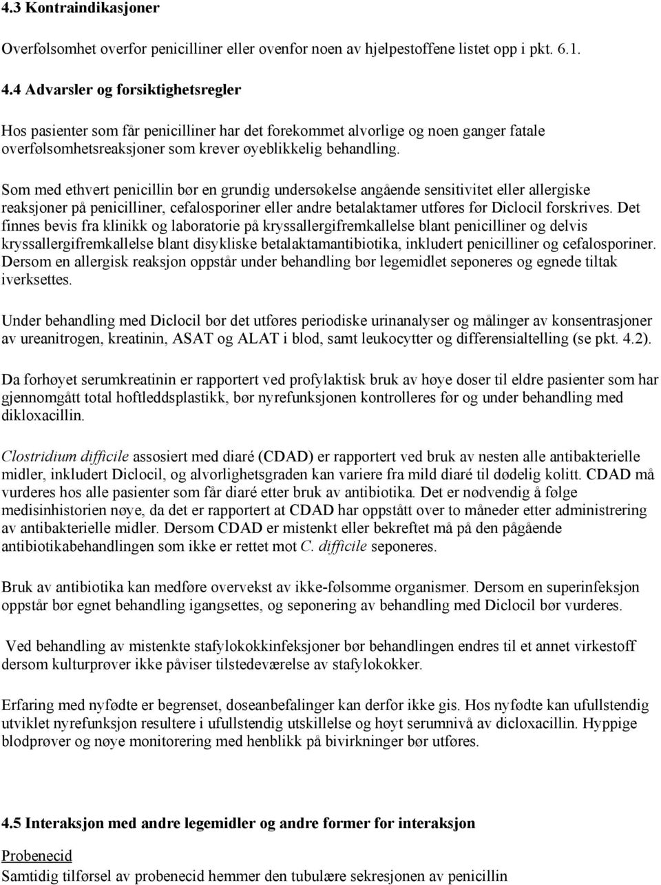 Som med ethvert penicillin bør en grundig undersøkelse angående sensitivitet eller allergiske reaksjoner på penicilliner, cefalosporiner eller andre betalaktamer utføres før Diclocil forskrives.