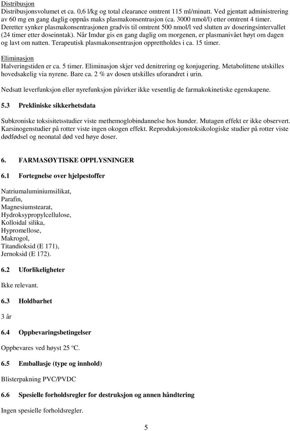 Når Imdur gis en gang daglig om morgenen, er plasmanivået høyt om dagen og lavt om natten. Terapeutisk plasmakonsentrasjon opprettholdes i ca. 15 timer. Eliminasjon Halveringstiden er ca. 5 timer.