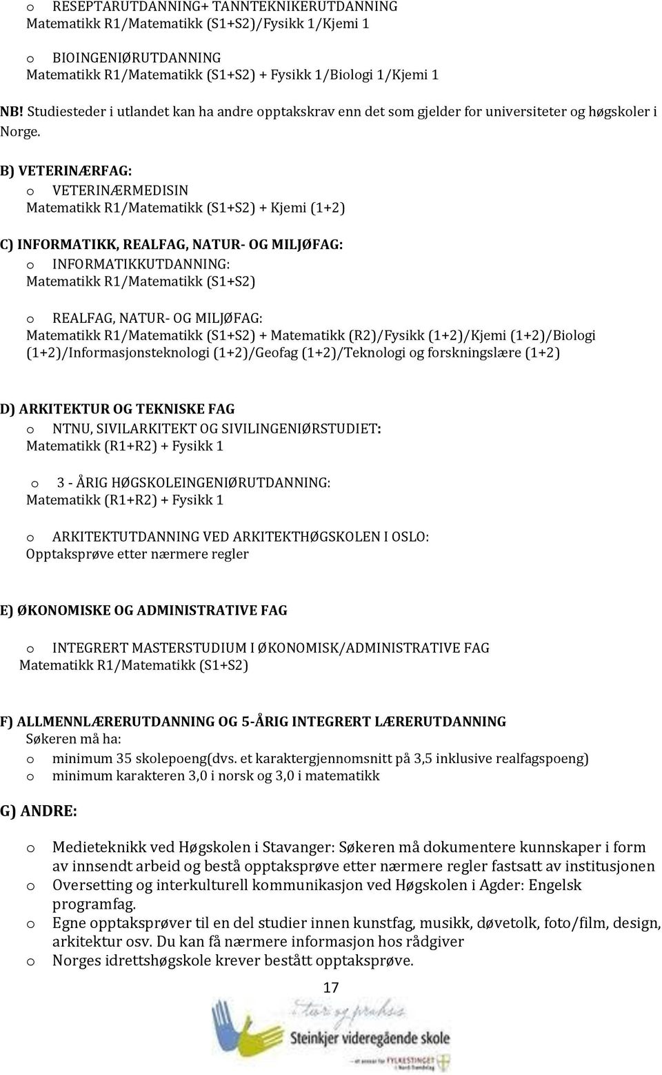 B) VETERINÆRFAG: o VETERINÆRMEDISIN Matematikk R1/Matematikk (S1+S2) + Kjemi (1+2) C) INFORMATIKK, REALFAG, NATUR- OG MILJØFAG: o INFORMATIKKUTDANNING: Matematikk R1/Matematikk (S1+S2) o REALFAG,