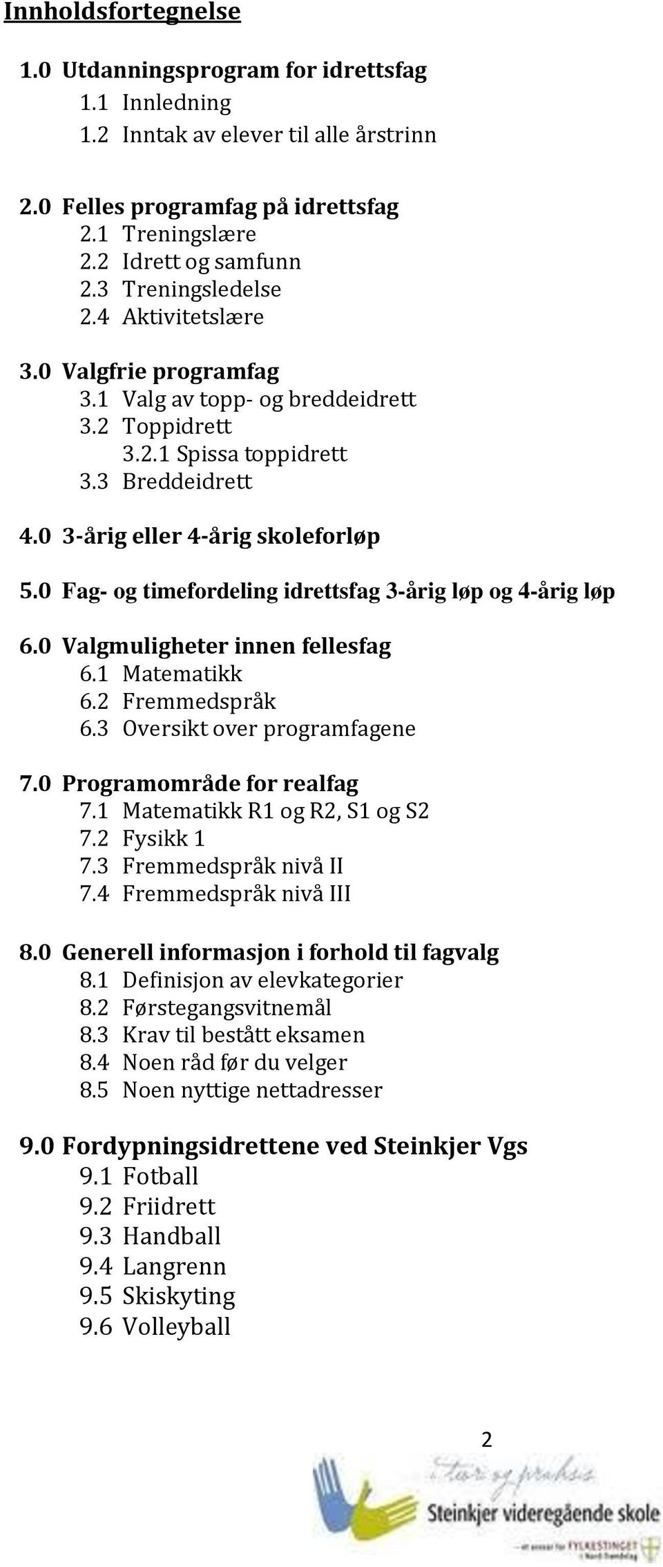 0 Fag- og timefordeling idrettsfag 3-årig løp og 4-årig løp 6.0 Valgmuligheter innen fellesfag 6.1 Matematikk 6.2 Fremmedspråk 6.3 Oversikt over programfagene 7.0 Programområde for realfag 7.