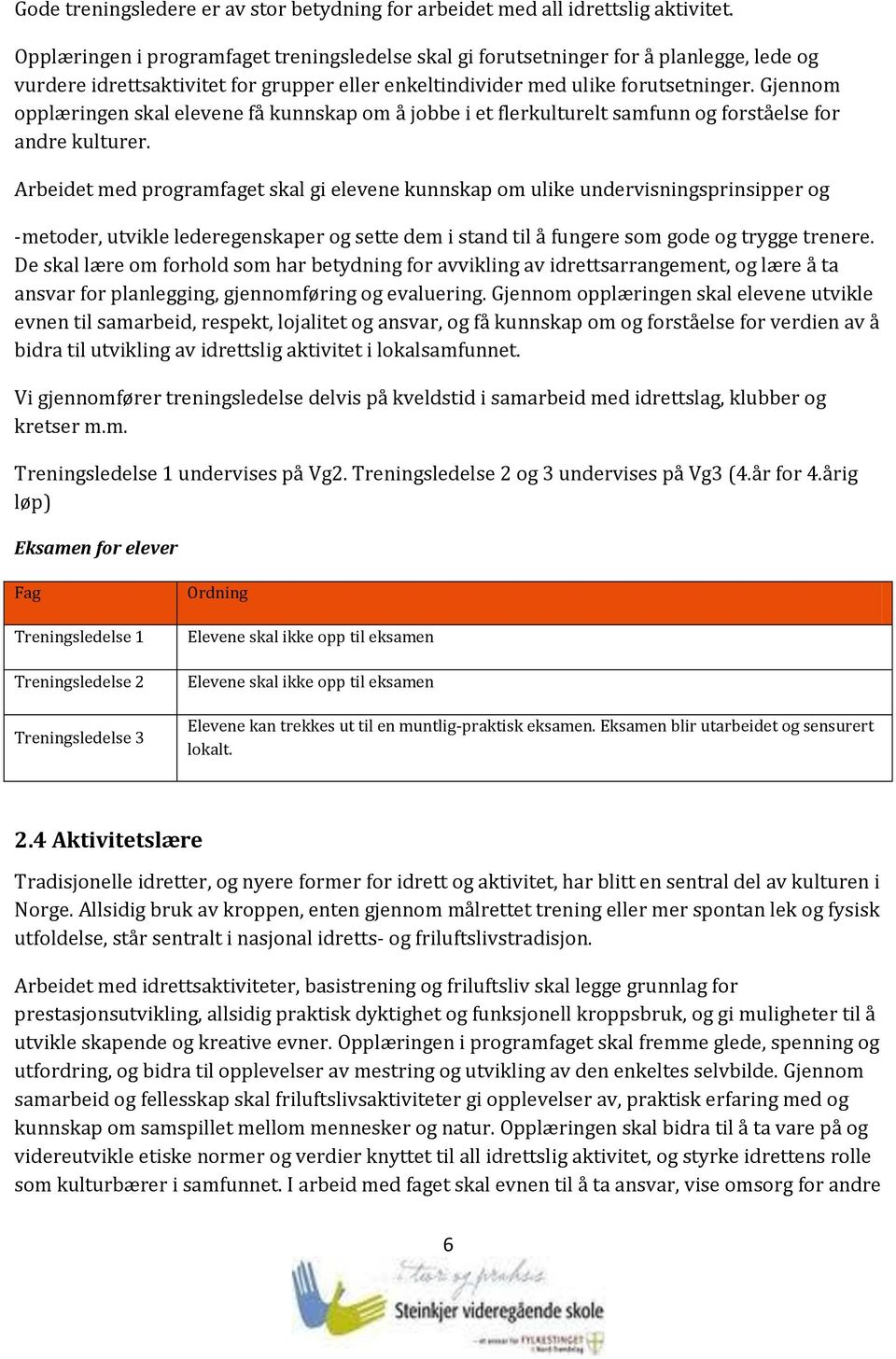 Gjennom opplæringen skal elevene få kunnskap om å jobbe i et flerkulturelt samfunn og forståelse for andre kulturer.