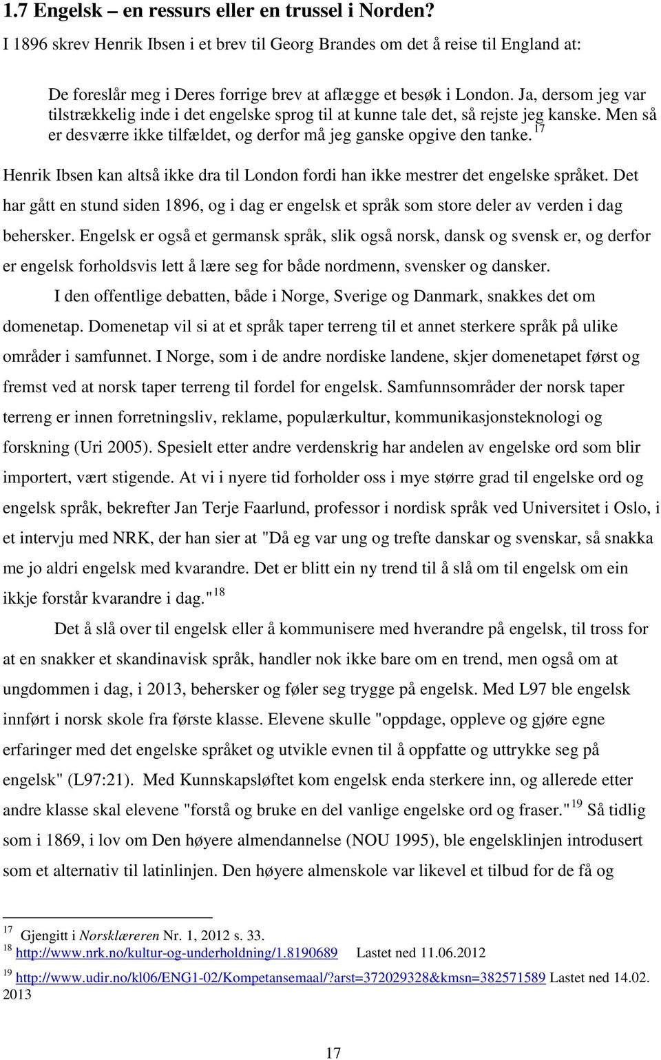 Ja, dersom jeg var tilstrækkelig inde i det engelske sprog til at kunne tale det, så rejste jeg kanske. Men så er desværre ikke tilfældet, og derfor må jeg ganske opgive den tanke.