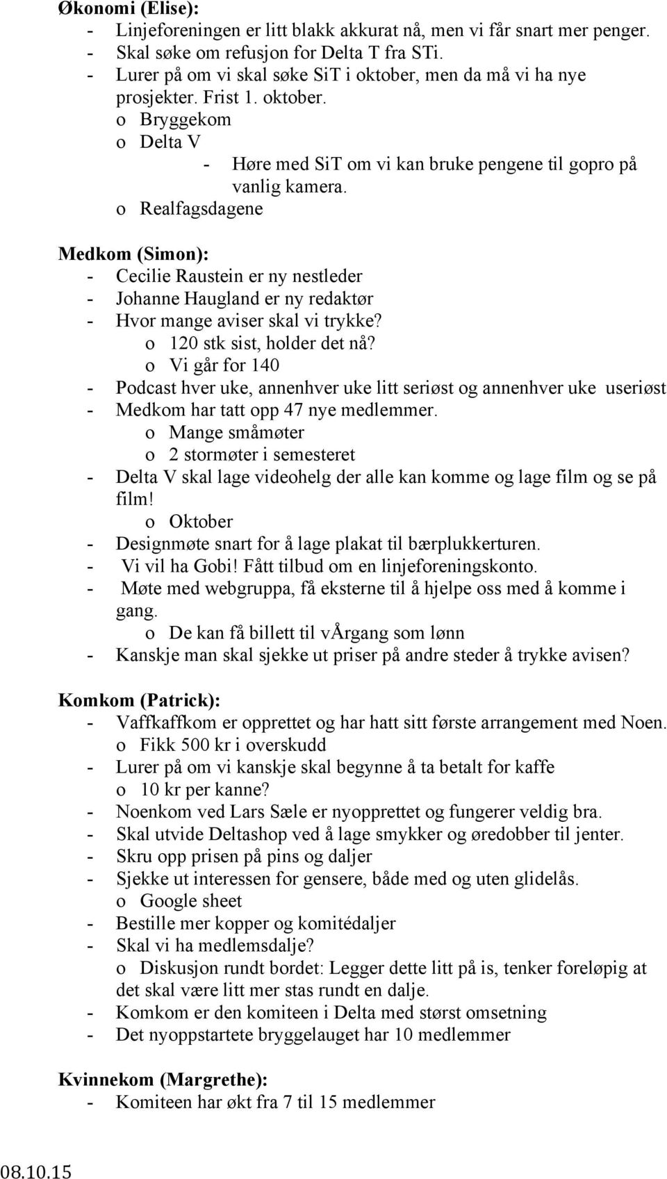 o Realfagsdagene Medkom (Simon): - Cecilie Raustein er ny nestleder - Johanne Haugland er ny redaktør - Hvor mange aviser skal vi trykke? o 120 stk sist, holder det nå?