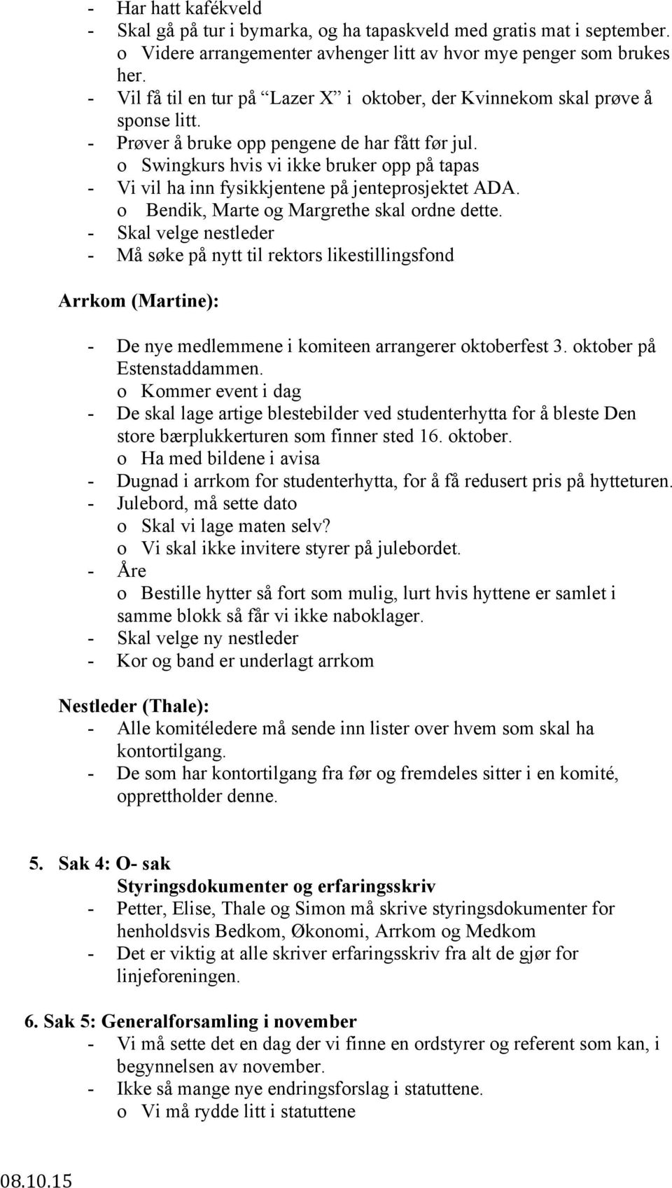 o Swingkurs hvis vi ikke bruker opp på tapas - Vi vil ha inn fysikkjentene på jenteprosjektet ADA. o Bendik, Marte og Margrethe skal ordne dette.