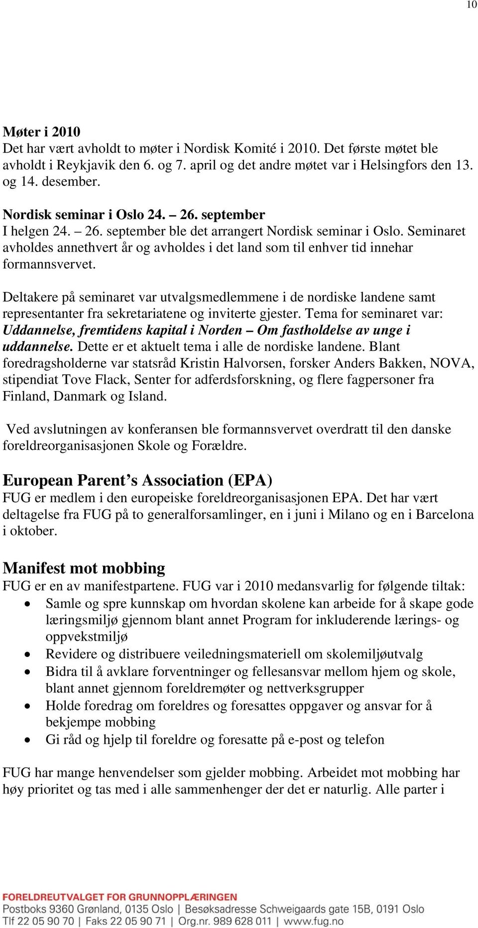 Seminaret avholdes annethvert år og avholdes i det land som til enhver tid innehar formannsvervet.